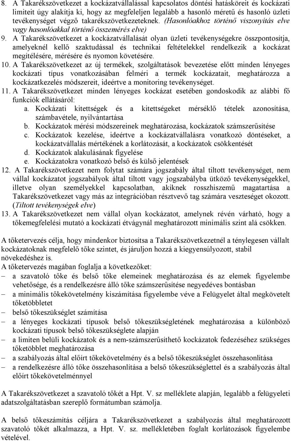 A Takarékszövetkezet a kockázatvállalását olyan üzleti tevékenységekre összpontosítja, amelyeknél kellő szaktudással és technikai feltételekkel rendelkezik a kockázat megítélésére, mérésére és nyomon