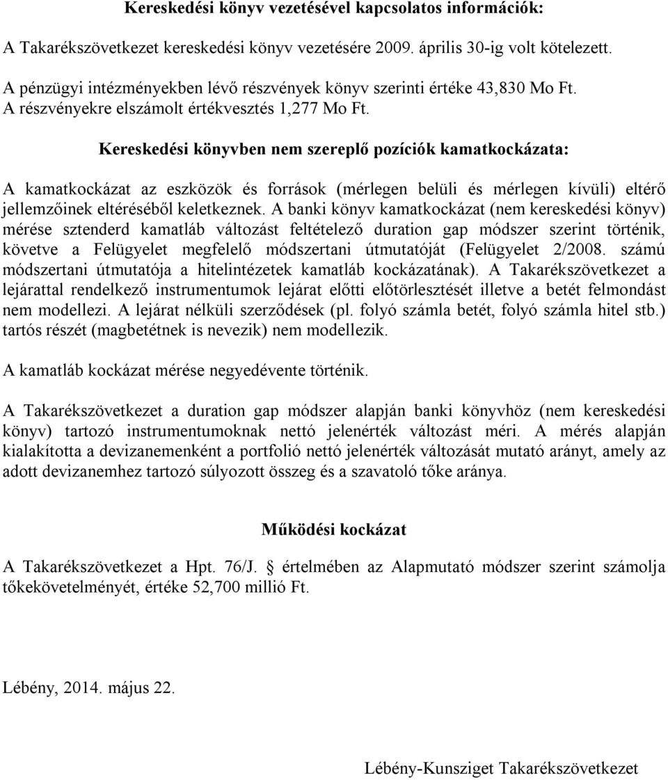 Kereskedési könyvben nem szereplő pozíciók kamatkockázata: A kamatkockázat az eszközök és források (mérlegen belüli és mérlegen kívüli) eltérő jellemzőinek eltéréséből keletkeznek.