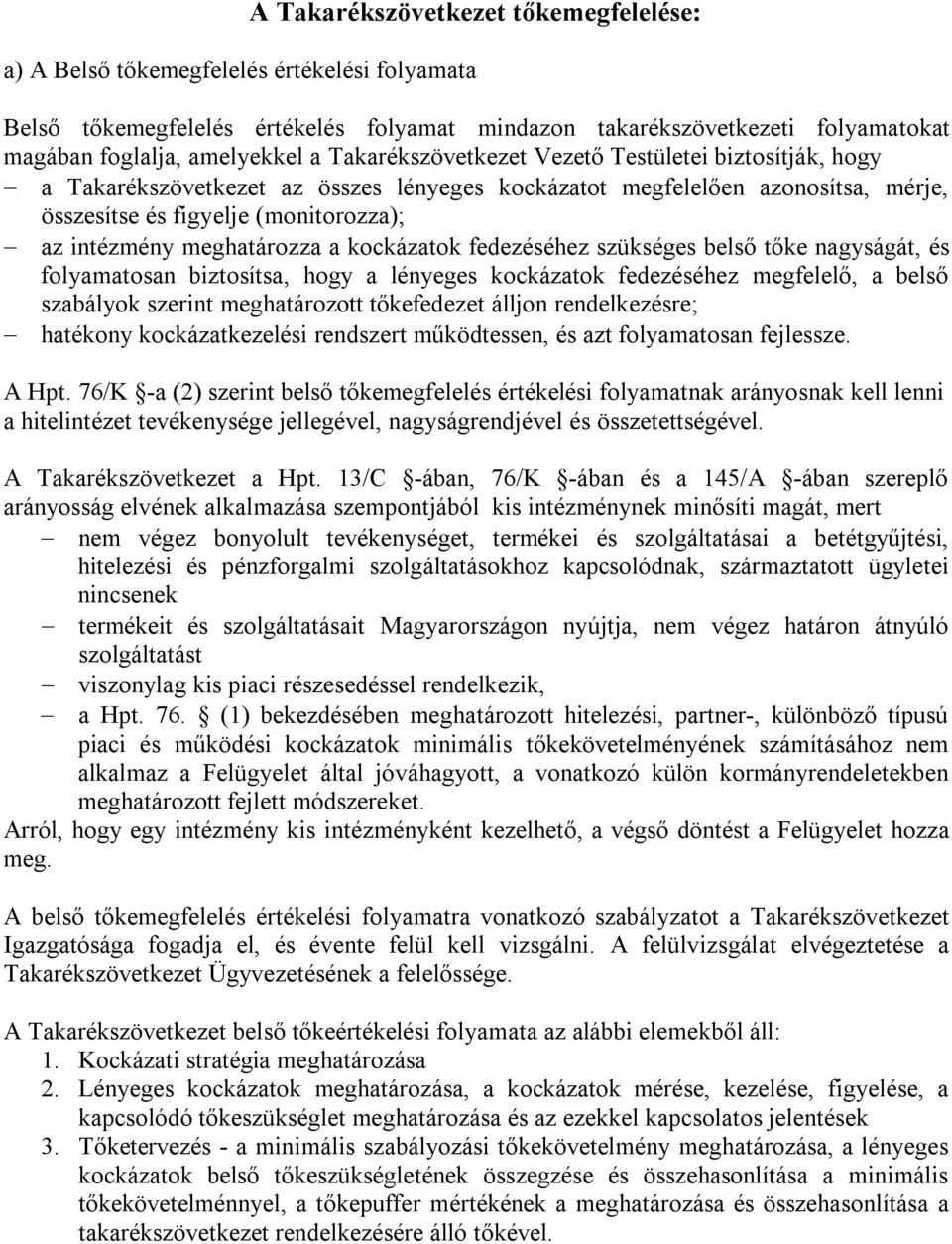 meghatározza a kockázatok fedezéséhez szükséges belső tőke nagyságát, és folyamatosan biztosítsa, hogy a lényeges kockázatok fedezéséhez megfelelő, a belső szabályok szerint meghatározott tőkefedezet