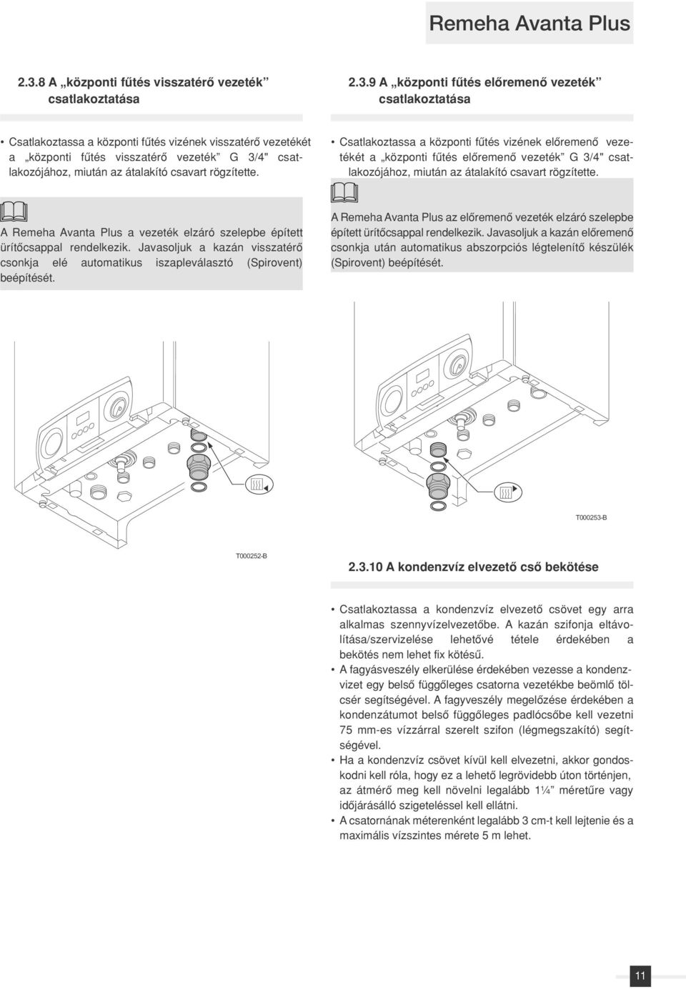 9 A központi fûtés elôremenô vezeték csatlakoztatása Csatlakoztassa a központi fûtés vizének visszatérô vezetékét a központi fûtés visszatérô vezeték G 3/4" csatlakozójához, miután az átalakító