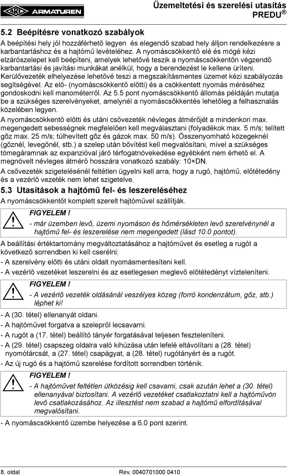 Kerülővezeték elhelyezése lehetővé teszi a megszakításmentes üzemet kézi szabályozás segítségével. Az elő- (nyomáscsökkentő előtti) és a csökkentett nyomás méréséhez gondoskodni kell manométerről.