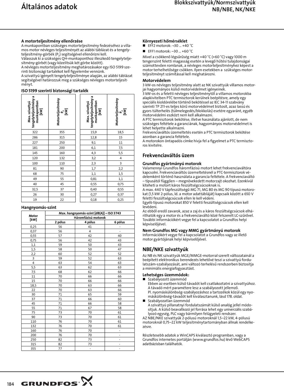 A névleges motorteljesítmény meghatározásakor egy ISO 99 szerinti biztonsági tartalékot kell figyelembe vennünk.