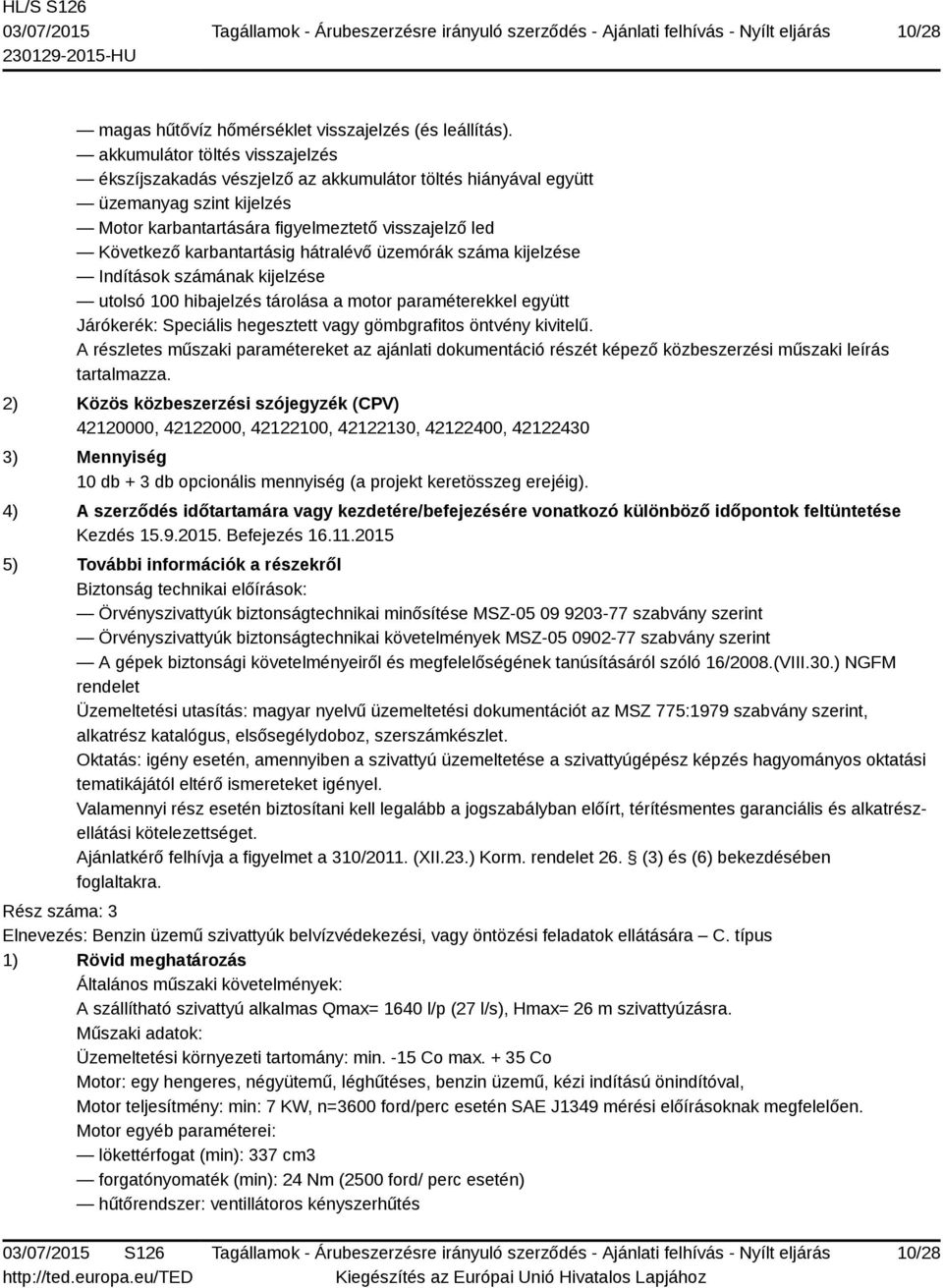 hátralévő üzemórák száma kijelzése Indítások számának kijelzése utolsó 100 hibajelzés tárolása a motor paraméterekkel együtt Járókerék: Speciális hegesztett vagy gömbgrafitos öntvény kivitelű.