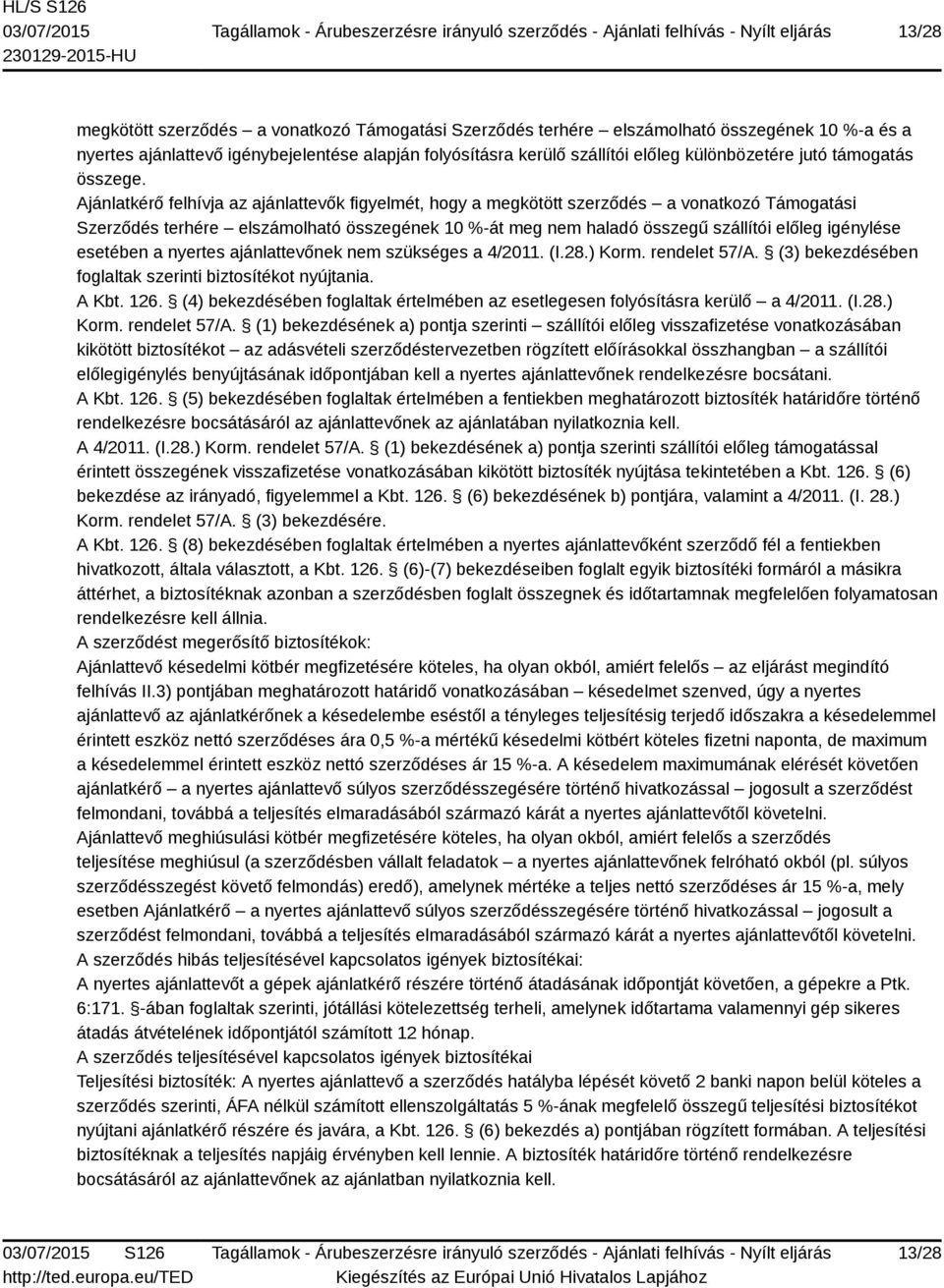 Ajánlatkérő felhívja az ajánlattevők figyelmét, hogy a megkötött szerződés a vonatkozó Támogatási Szerződés terhére elszámolható összegének 10 %-át meg nem haladó összegű szállítói előleg igénylése