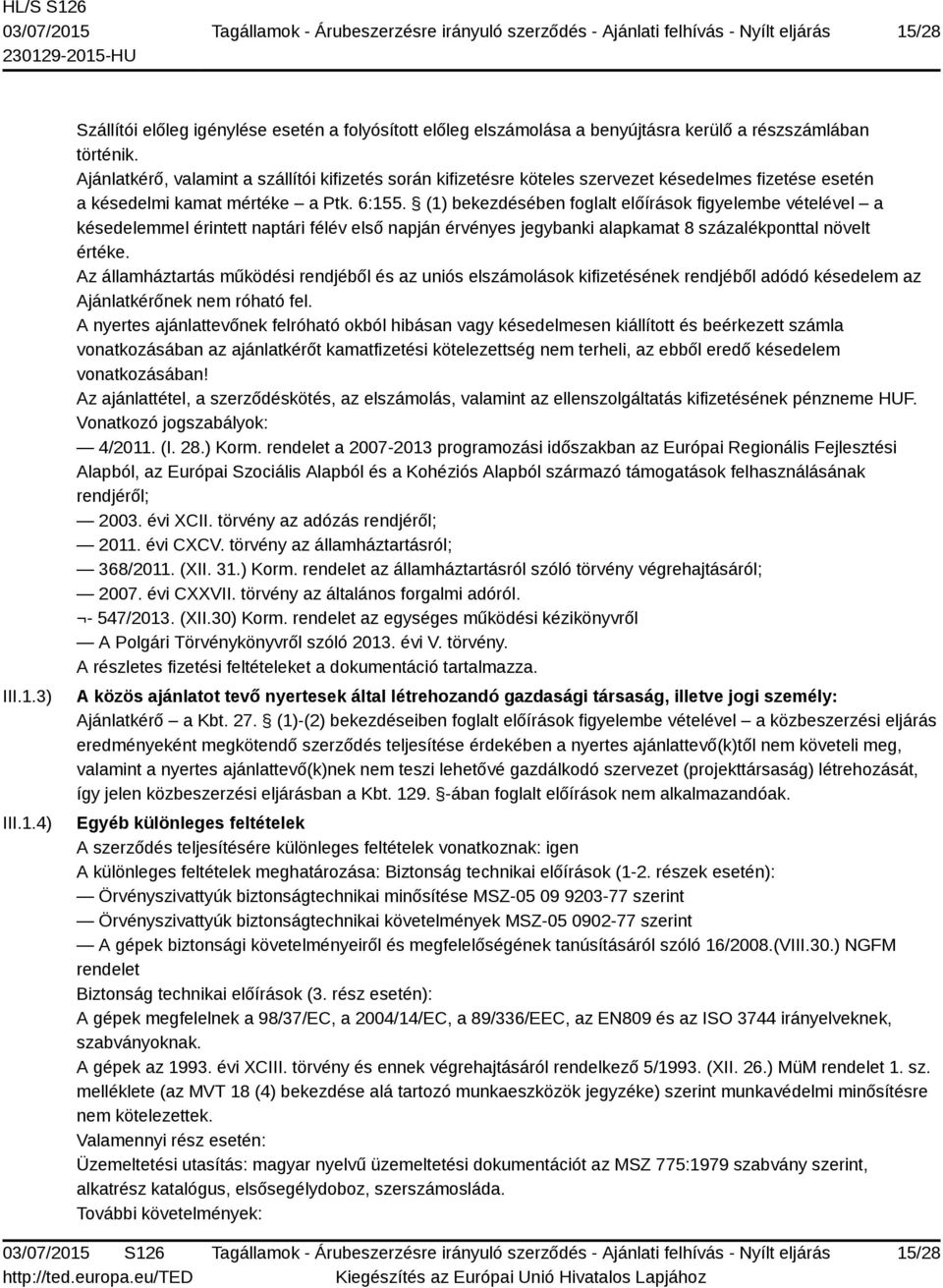 (1) bekezdésében foglalt előírások figyelembe vételével a késedelemmel érintett naptári félév első napján érvényes jegybanki alapkamat 8 százalékponttal növelt értéke.