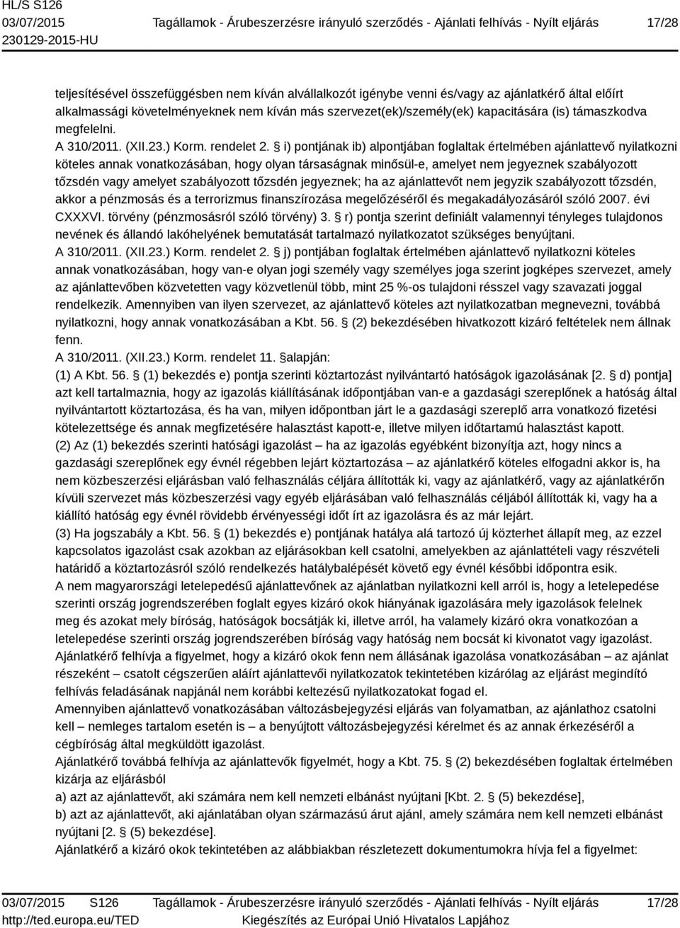 i) pontjának ib) alpontjában foglaltak értelmében ajánlattevő nyilatkozni köteles annak vonatkozásában, hogy olyan társaságnak minősül-e, amelyet nem jegyeznek szabályozott tőzsdén vagy amelyet