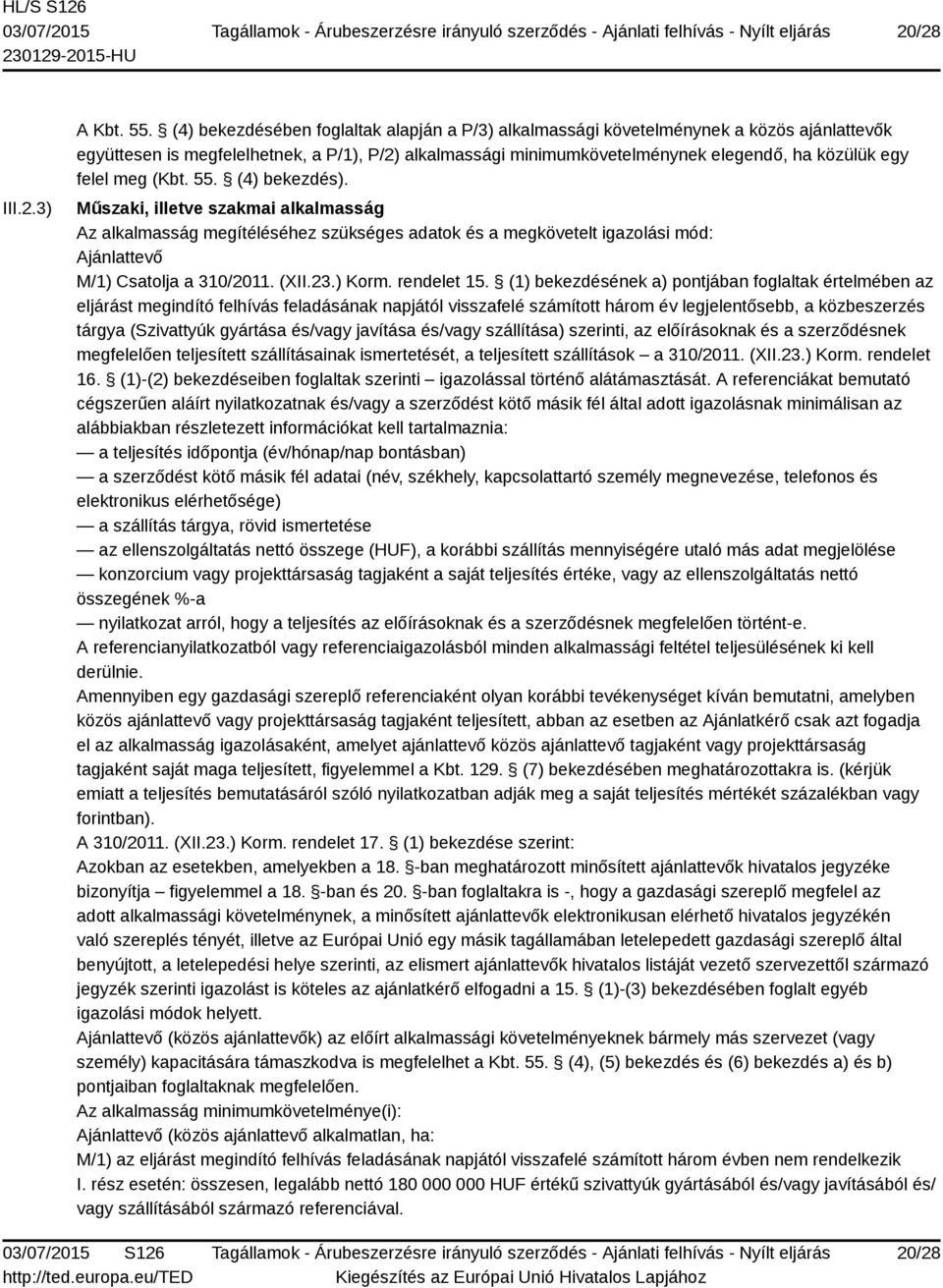 meg (Kbt. 55. (4) bekezdés). Műszaki, illetve szakmai alkalmasság Az alkalmasság megítéléséhez szükséges adatok és a megkövetelt igazolási mód: Ajánlattevő M/1) Csatolja a 310/2011. (XII.23.) Korm.