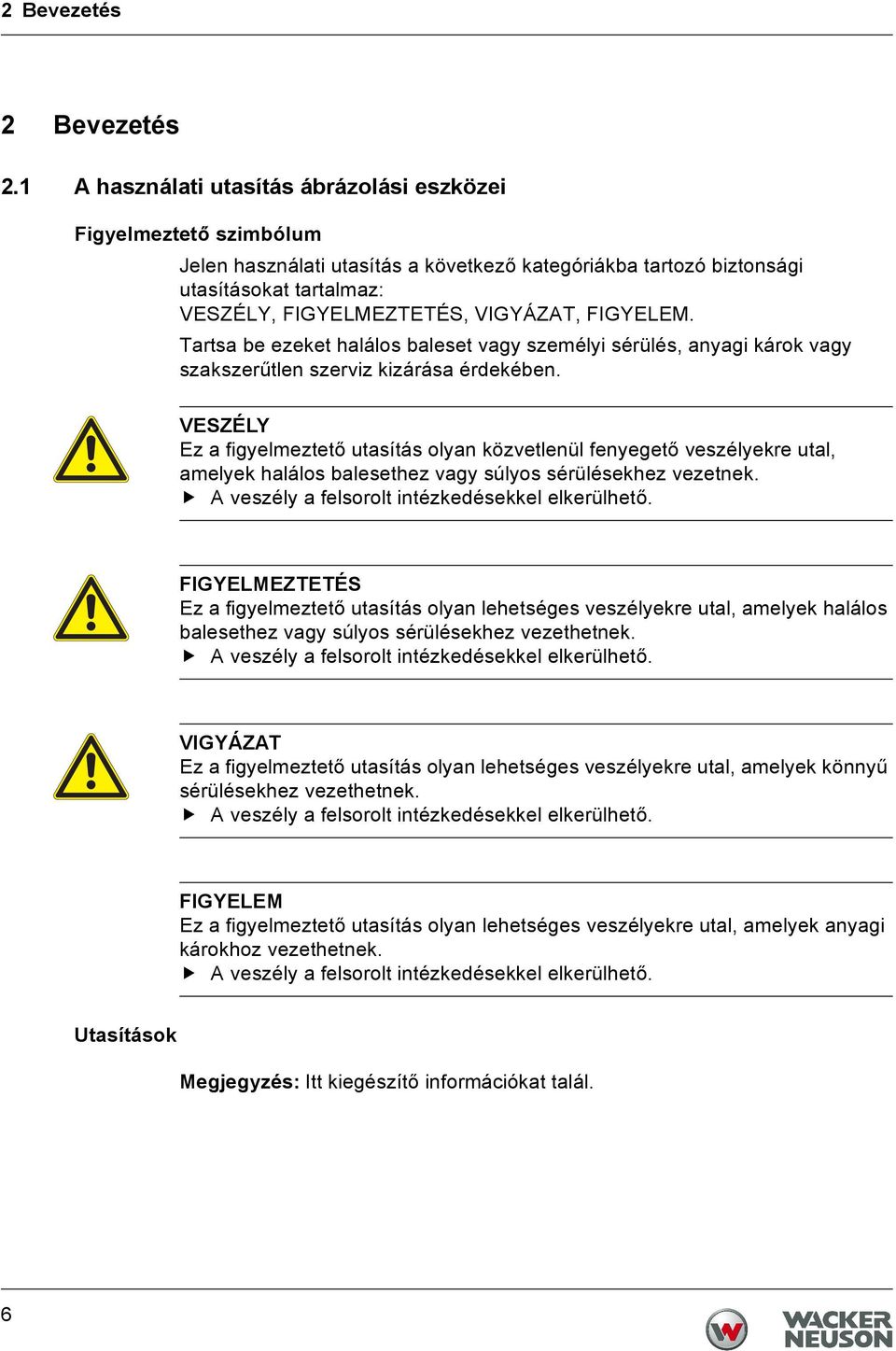 FIGYELEM. Tartsa be ezeket halálos baleset vagy személyi sérülés, anyagi károk vagy szakszerűtlen szerviz kizárása érdekében.