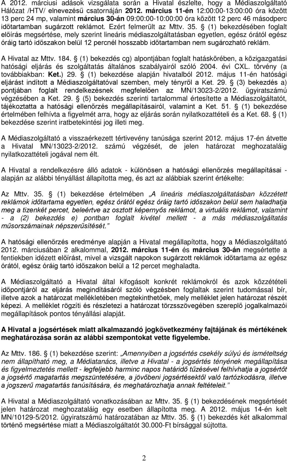 (1) bekezdésében foglalt előírás megsértése, mely szerint lineáris médiaszolgáltatásban egyetlen, egész órától egész óráig tartó időszakon belül 12 percnél hosszabb időtartamban nem sugározható