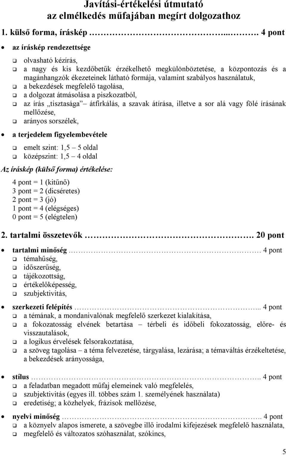 használatuk, a bekezdések megfelelő tagolása, a dolgozat átmásolása a piszkozatból, az írás tisztasága átfirkálás, a szavak átírása, illetve a sor alá vagy fölé írásának mellőzése, arányos sorszélek,