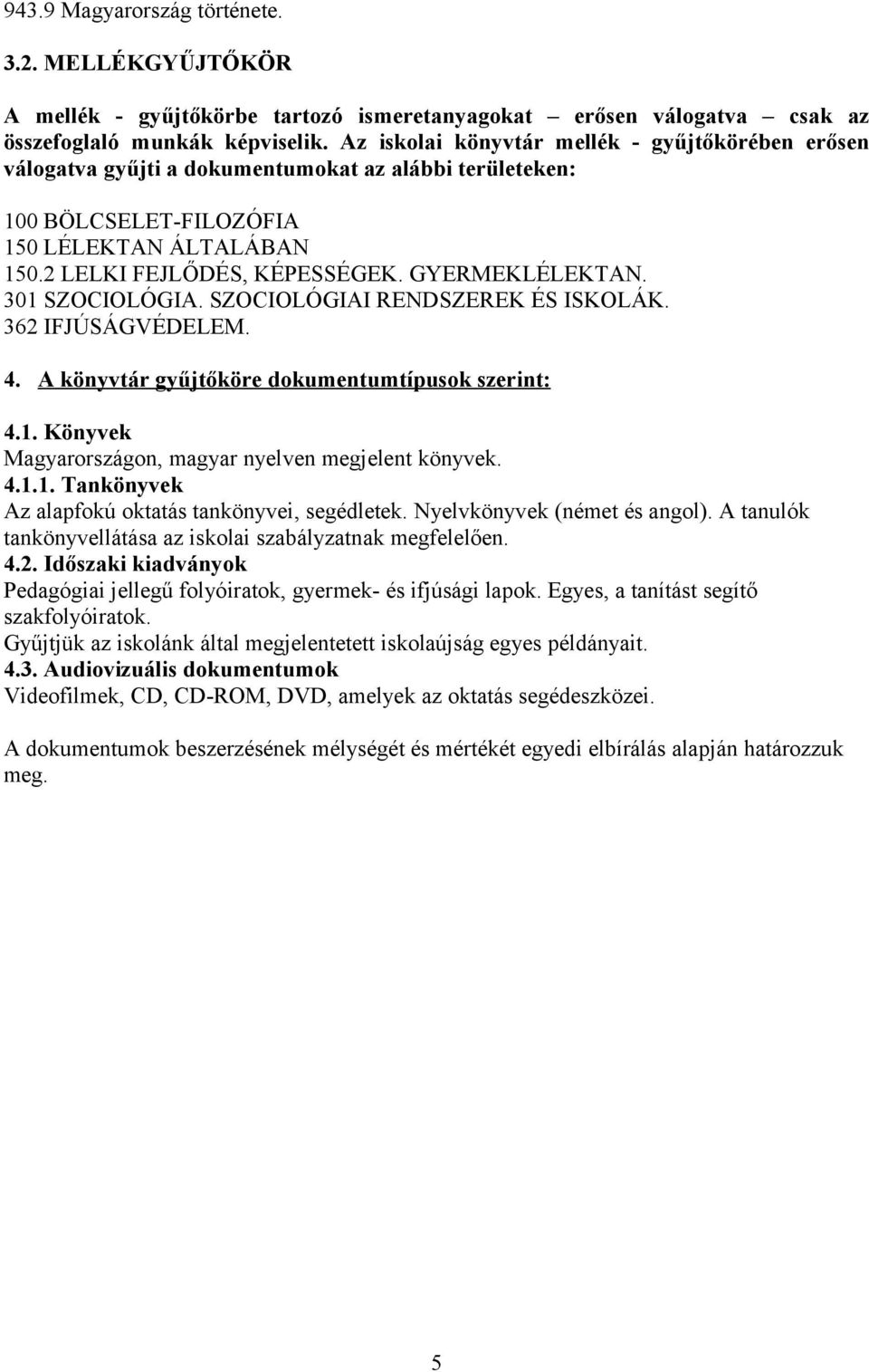 GYERMEKLÉLEKTAN. 301 SZOCIOLÓGIA. SZOCIOLÓGIAI RENDSZEREK ÉS ISKOLÁK. 362 IFJÚSÁGVÉDELEM. 4. A könyvtár gyűjtőköre dokumentumtípusok szerint: 4.1. Könyvek Magyarországon, magyar nyelven megjelent könyvek.