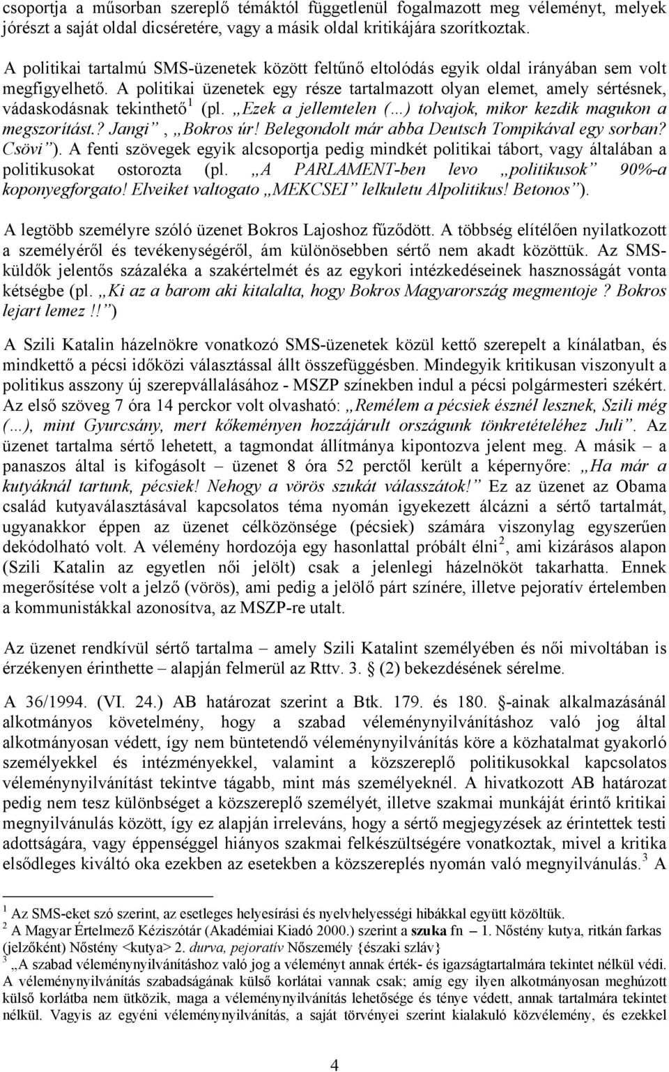 A politikai üzenetek egy része tartalmazott olyan elemet, amely sértésnek, vádaskodásnak tekinthető 1 (pl. Ezek a jellemtelen ( ) tolvajok, mikor kezdik magukon a megszorítást.? Jangi, Bokros úr!