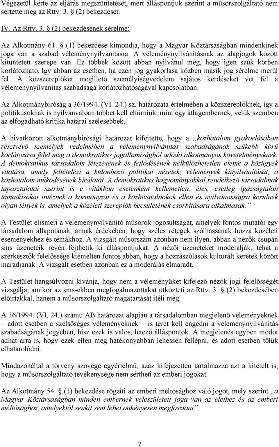 Ez többek között abban nyilvánul meg, hogy igen szűk körben korlátozható. Így abban az esetben, ha ezen jog gyakorlása közben másik jog sérelme merül fel.