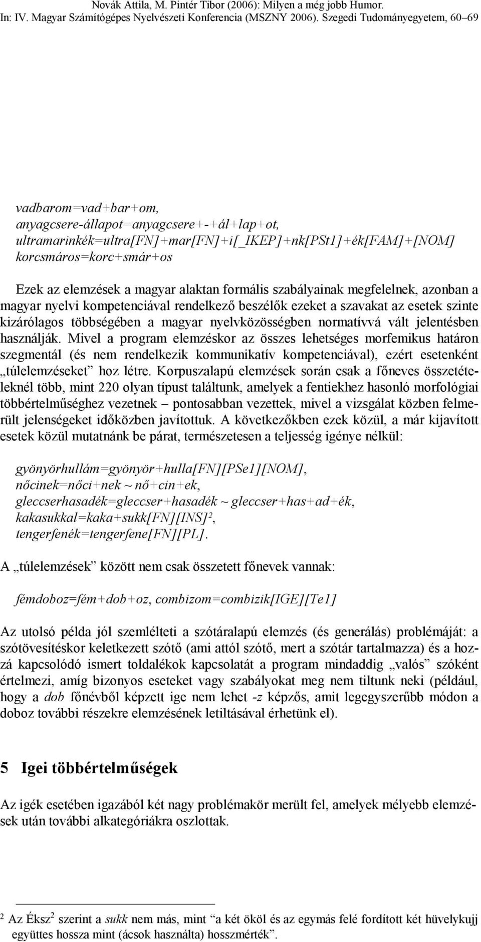 használják. Mivel a program elemzéskor az összes lehetséges morfemikus határon szegmentál (és nem rendelkezik kommunikatív kompetenciával), ezért esetenként túlelemzéseket hoz létre.