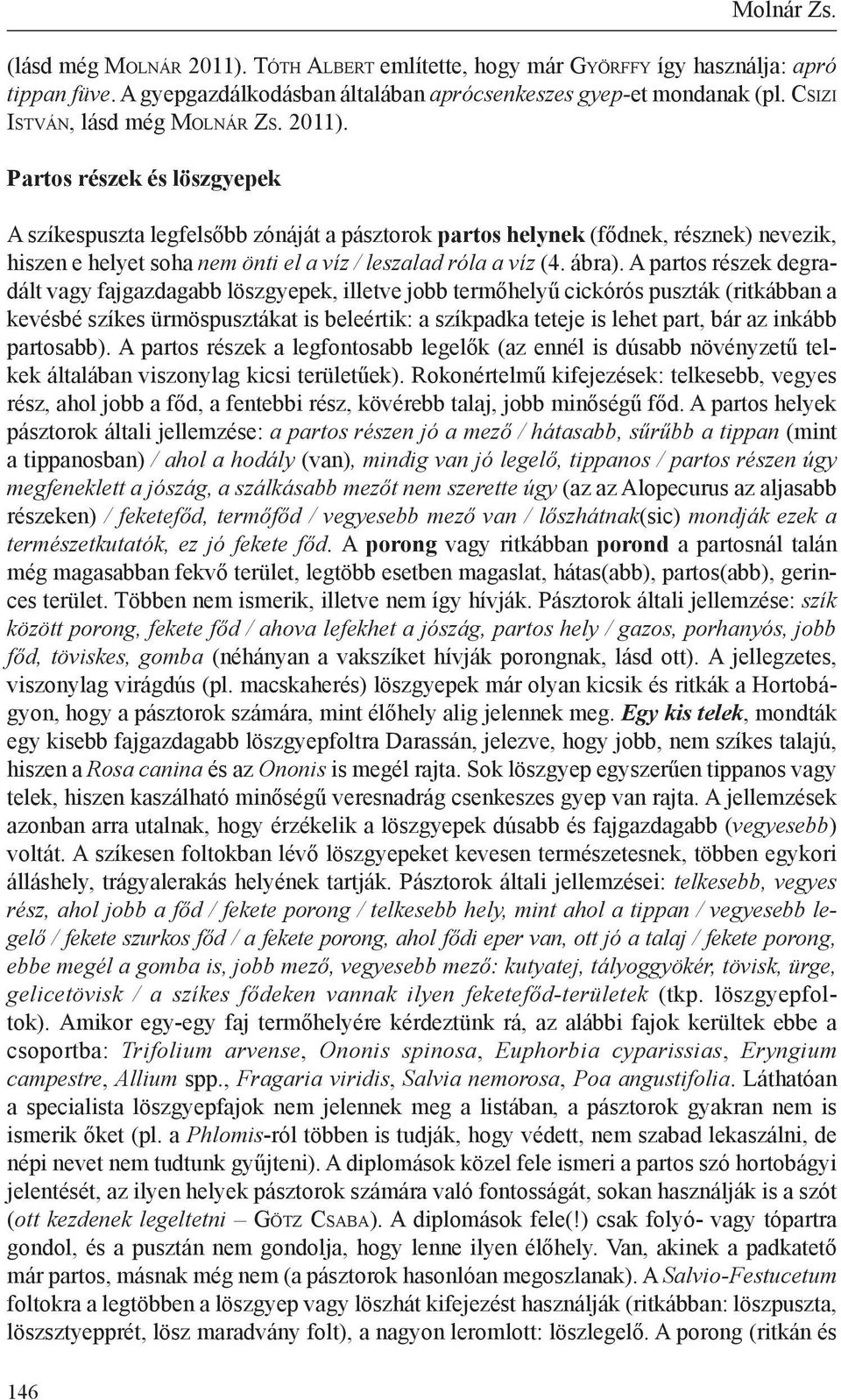 Partos részek és löszgyepek A szíkespuszta legfelsőbb zónáját a pásztorok partos helynek (fődnek, résznek) nevezik, hiszen e helyet soha nem önti el a víz / leszalad róla a víz (4. ábra).