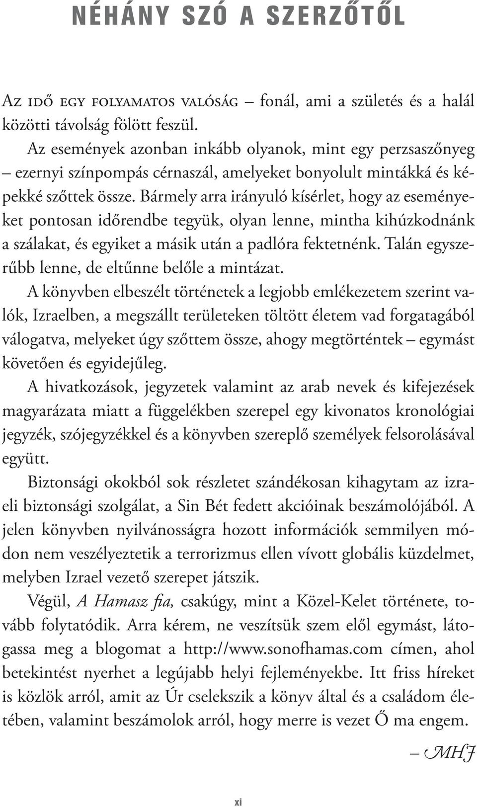 Bármely arra irányuló kísérlet, hogy az eseményeket pontosan időrendbe tegyük, olyan lenne, mintha kihúzkodnánk a szálakat, és egyiket a másik után a padlóra fektetnénk.