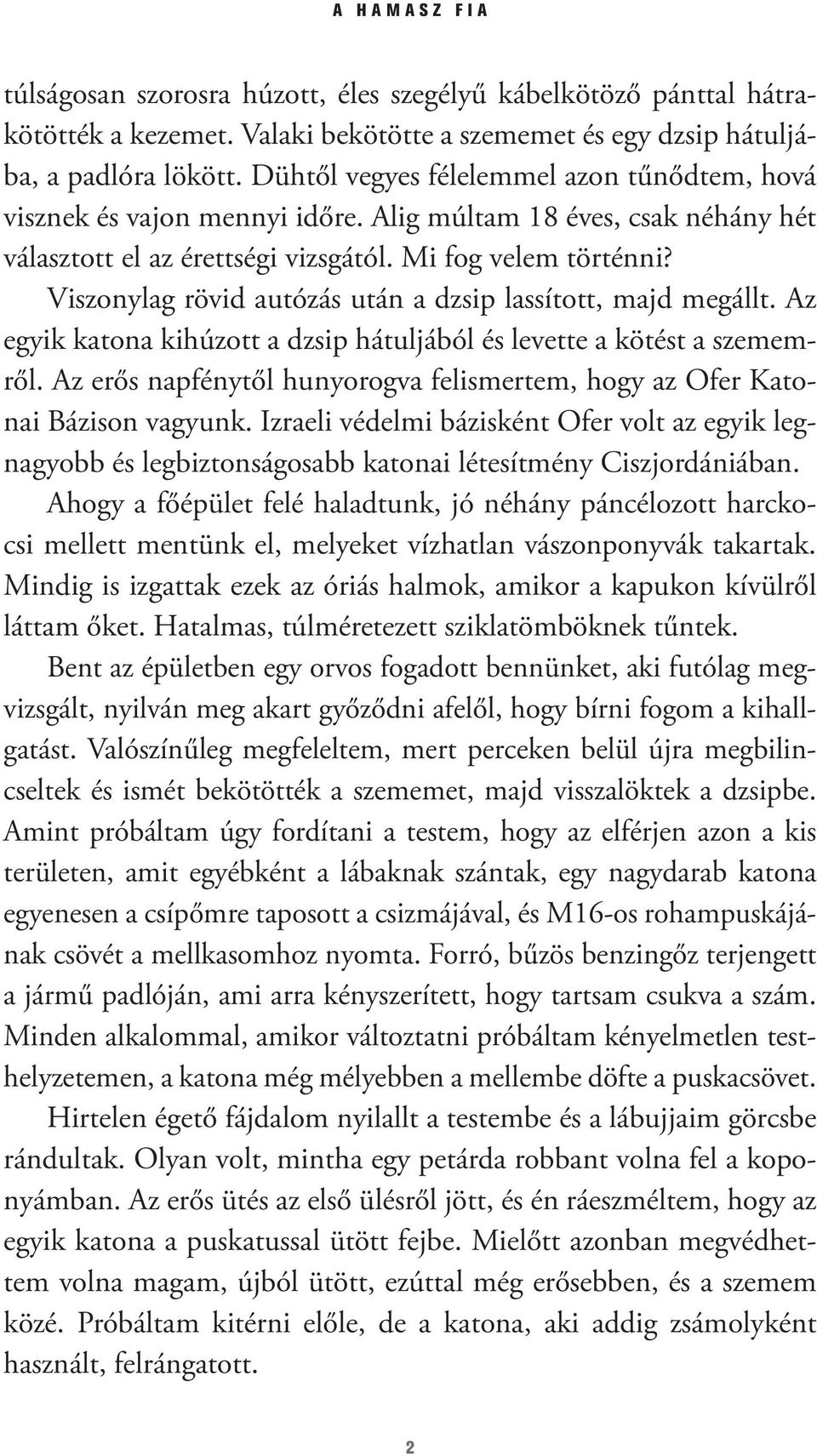 Viszonylag rövid autózás után a dzsip lassított, majd megállt. Az egyik katona kihúzott a dzsip hátuljából és levette a kötést a szememről.