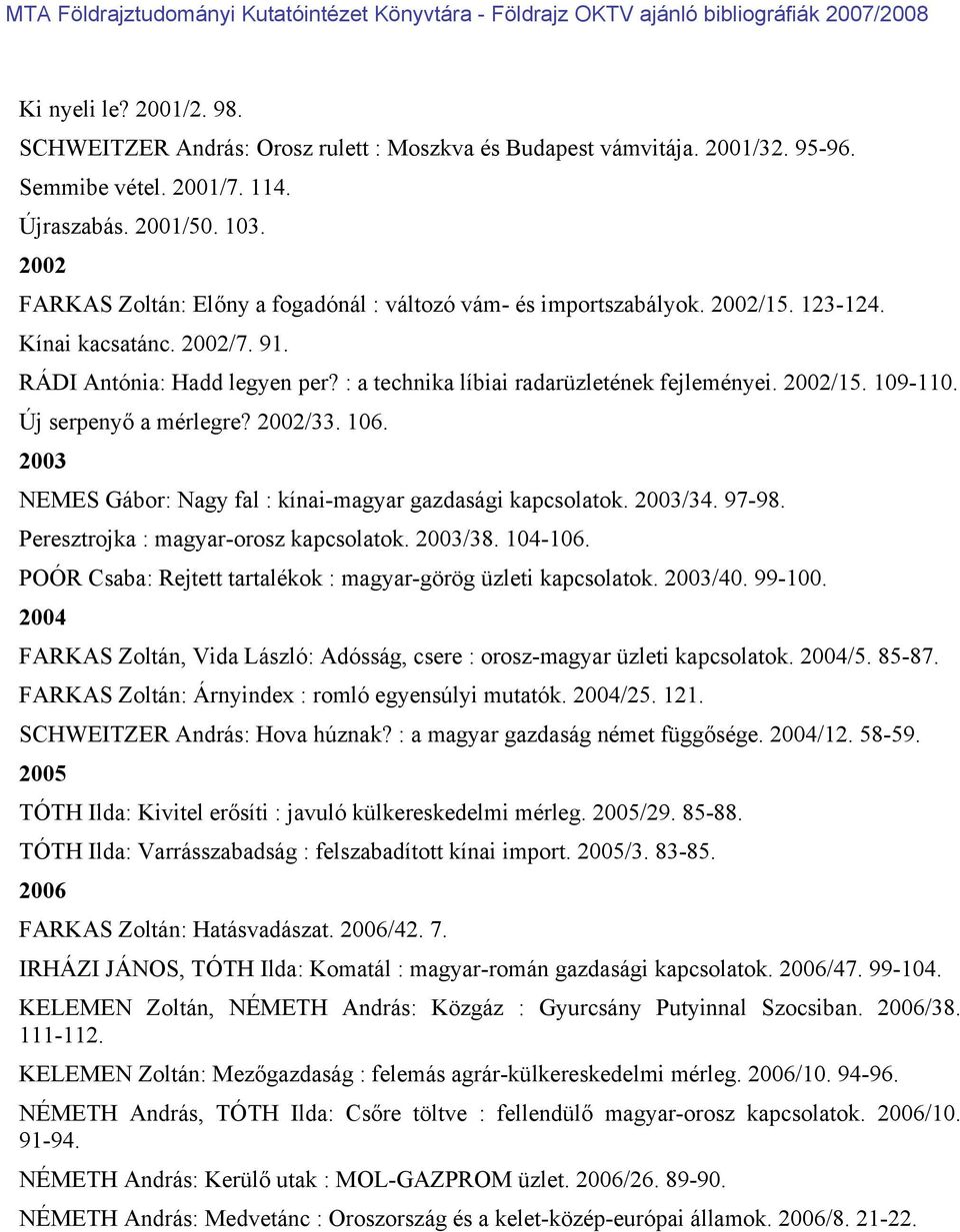 2002/15. 109-110. Új serpenyő a mérlegre? 2002/33. 106. 2003 NEMES Gábor: Nagy fal : kínai-magyar gazdasági kapcsolatok. 2003/34. 97-98. Peresztrojka : magyar-orosz kapcsolatok. 2003/38. 104-106.