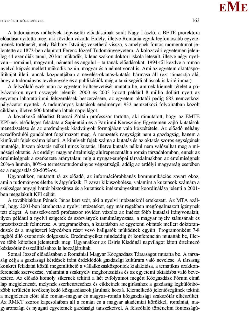 A kolozsvári egyetemen jelenleg 44 ezer diák tanul, 20 kar működik, kilenc szakon doktori iskola létesült, illetve négy nyelven románul, magyarul, németül és angolul tartanak előadásokat.