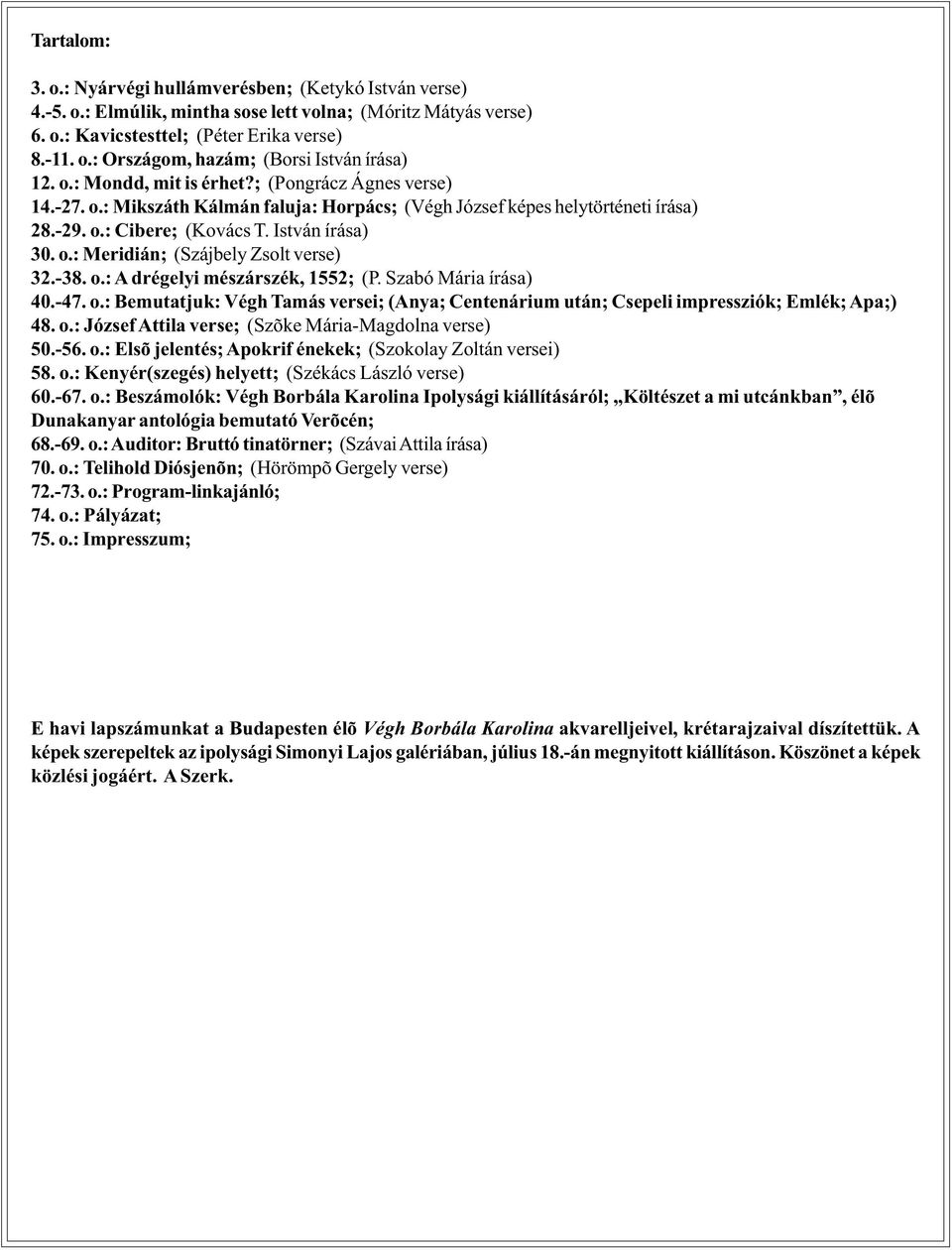 -38. o.: A drégelyi mészárszék, 1552; (P. Szabó Mária írása) 40.-47. o.: Bemutatjuk: Végh Tamás versei; (Anya; Centenárium után; Csepeli impressziók; Emlék; Apa;) 48. o.: József Attila verse; (Szõke Mária-Magdolna verse) 50.