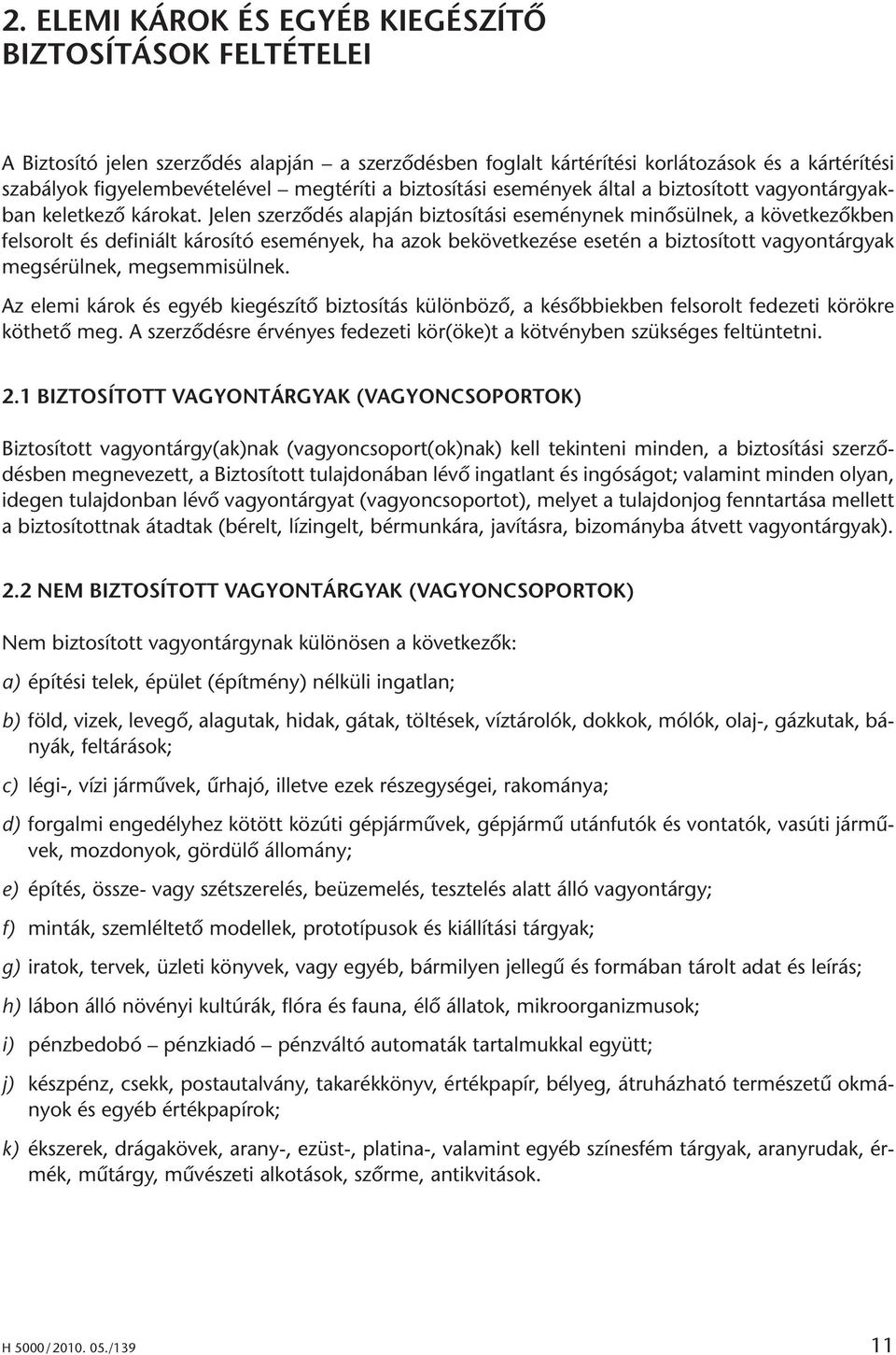 Je len szer zô dés alap ján biz to sí tá si ese mény nek mi nô sül nek, a kö vet ke zôk ben fel so rolt és de fi niált ká ro sí tó ese mé nyek, ha azok be kö vet ke zé se ese tén a biz to sí tott va