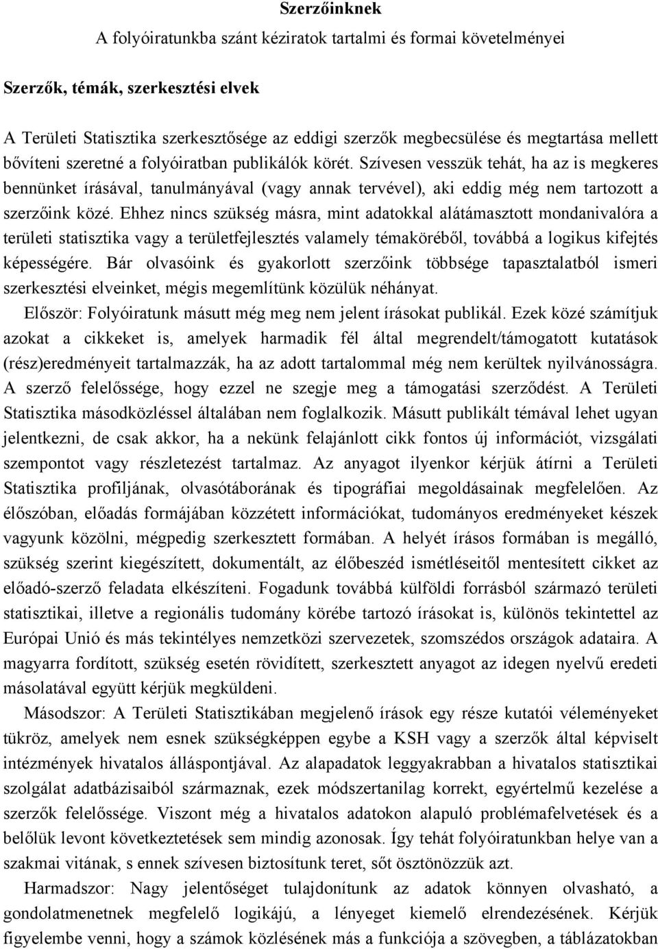 Szívesen vesszük tehát, ha az is megkeres bennünket írásával, tanulmányával (vagy annak tervével), aki eddig még nem tartozott a szerzőink közé.