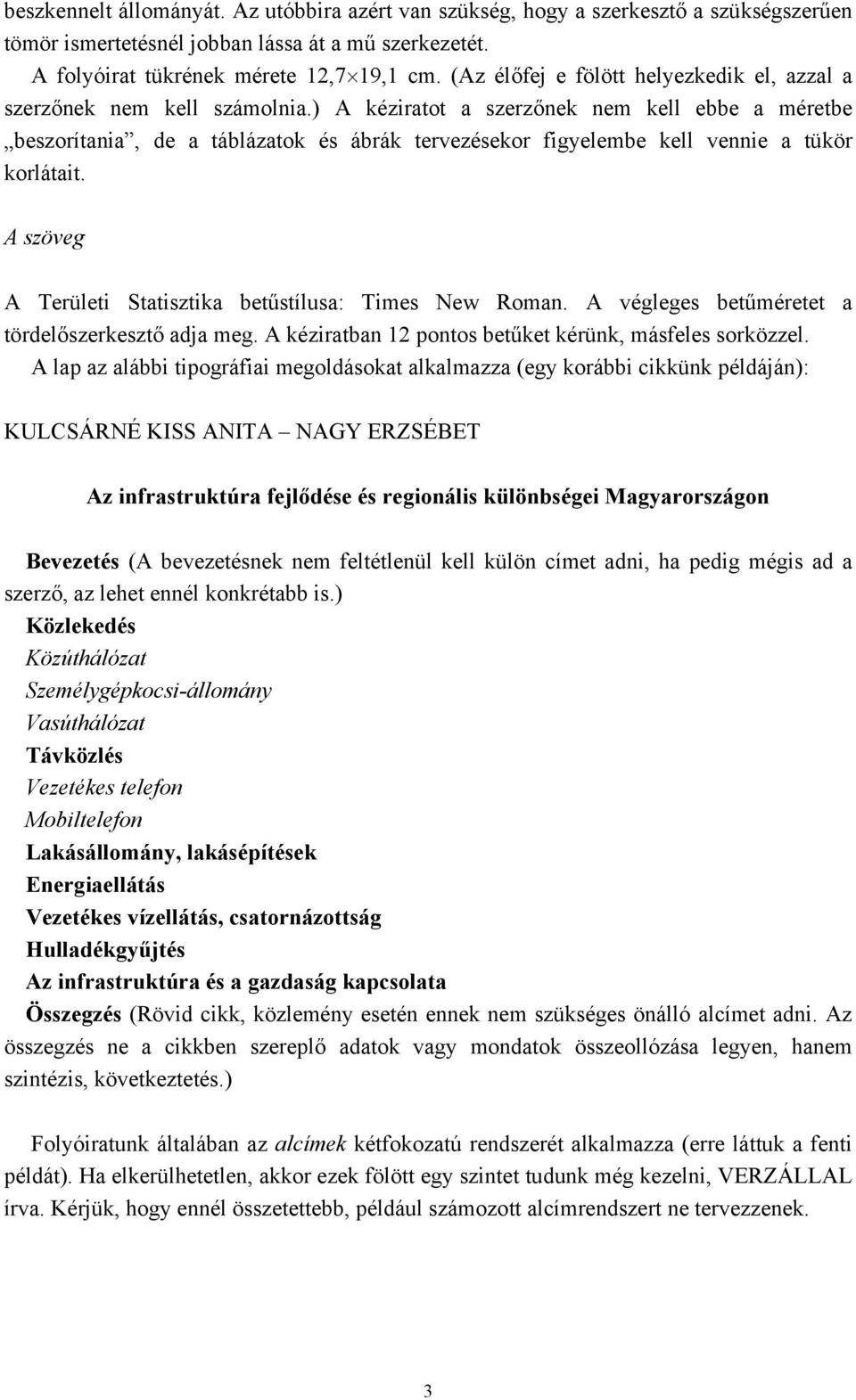 ) A kéziratot a szerzőnek nem kell ebbe a méretbe beszorítania, de a táblázatok és ábrák tervezésekor figyelembe kell vennie a tükör korlátait.