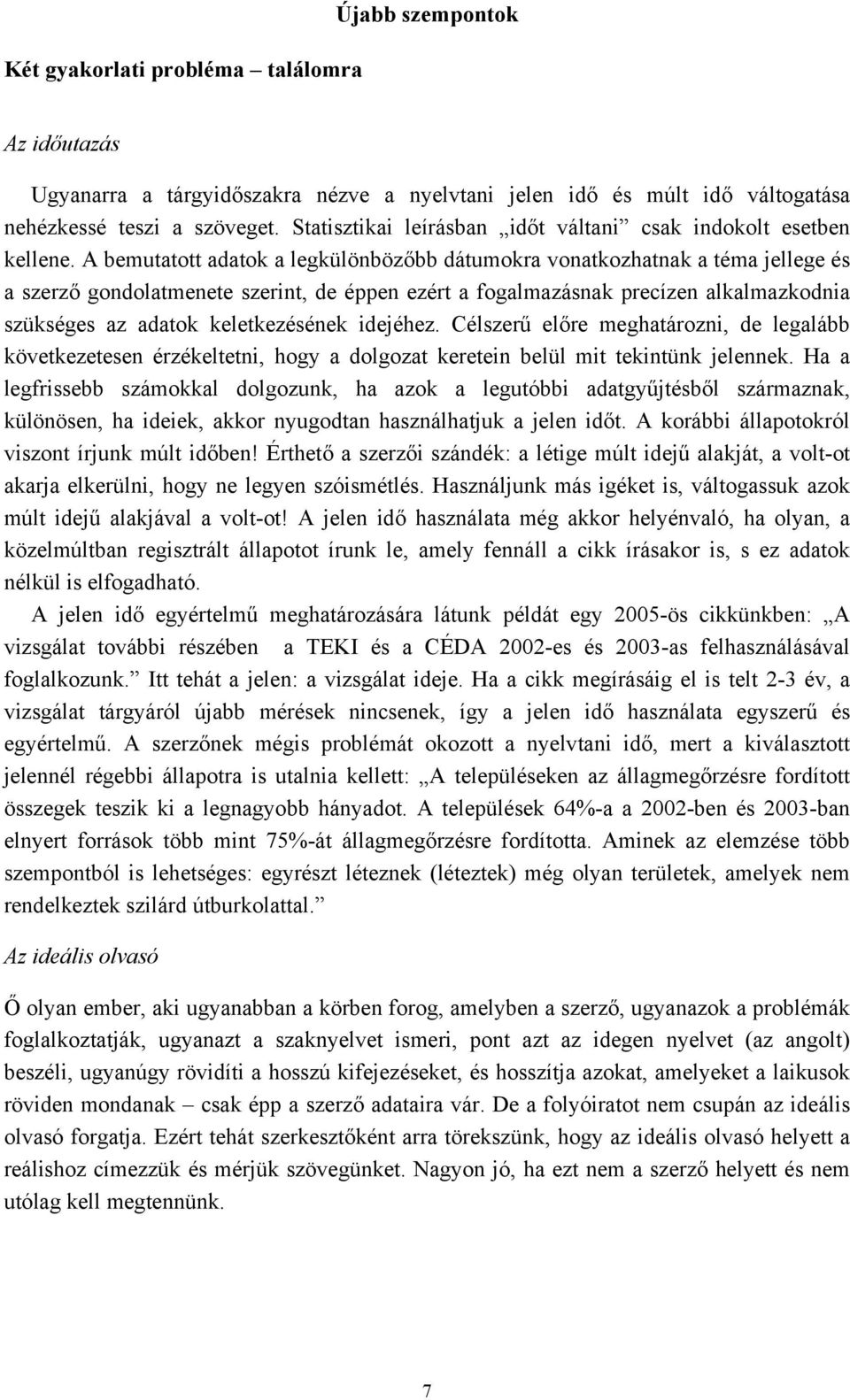 A bemutatott adatok a legkülönbözőbb dátumokra vonatkozhatnak a téma jellege és a szerző gondolatmenete szerint, de éppen ezért a fogalmazásnak precízen alkalmazkodnia szükséges az adatok