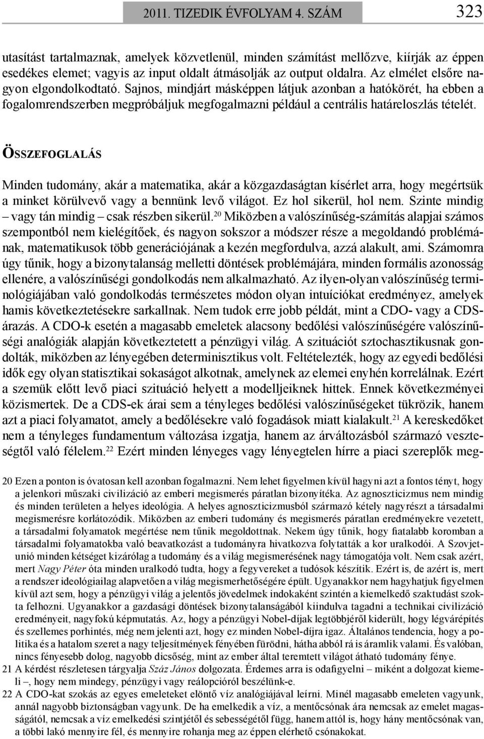 ÖSSZEFOGLALÁS Minden tudomány, akár a matematika, akár a közgazdaságtan kísérlet arra, hogy megértsük a minket körülvevő vagy a bennünk levő világot. Ez hol sikerül, hol nem.