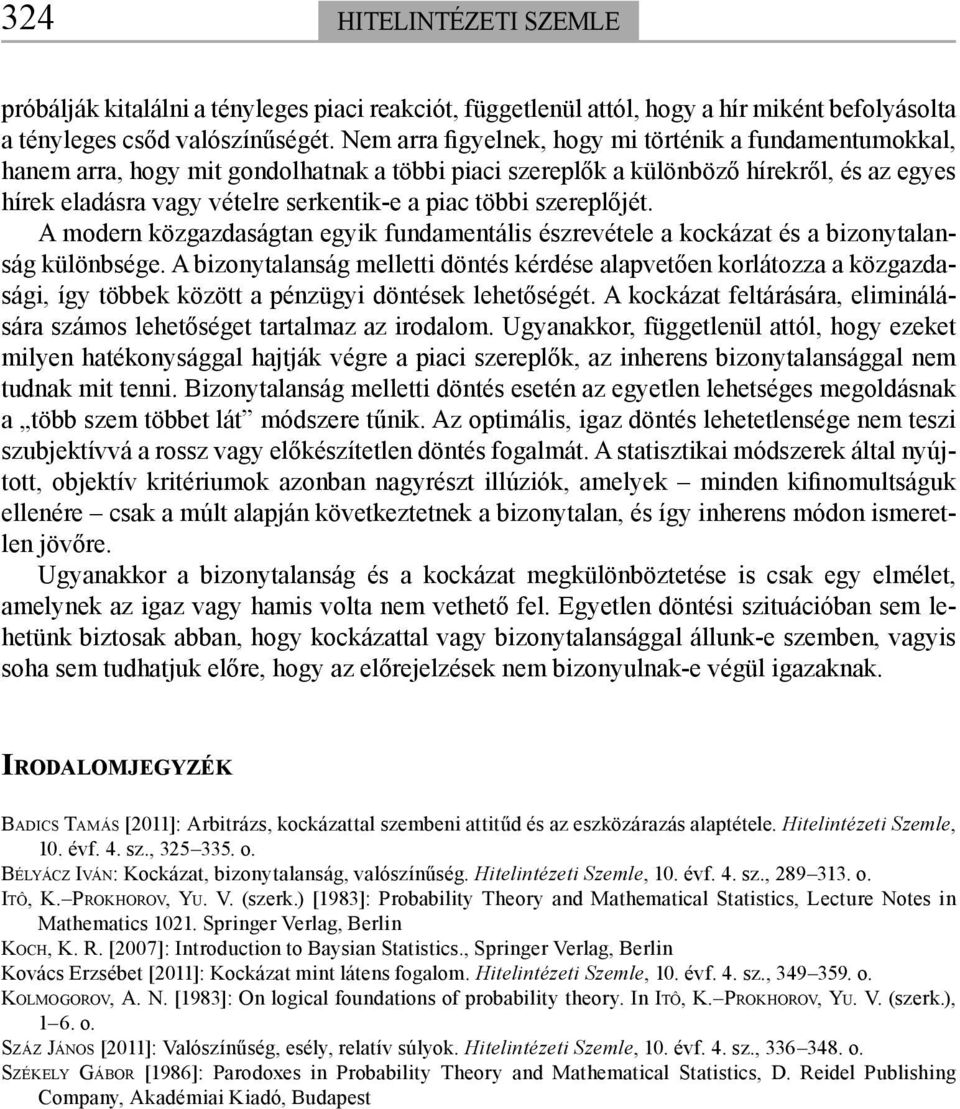 többi szereplőjét. A modern közgazdaságtan egyik fundamentális észrevétele a kockázat és a bizonytalanság különbsége.