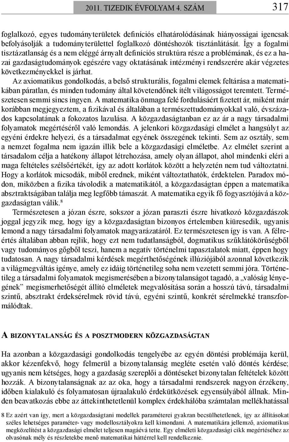 következményekkel is járhat. Az axiomatikus gondolkodás, a belső strukturális, fogalmi elemek feltárása a matematikában páratlan, és minden tudomány által követendőnek ítélt világosságot teremtett.