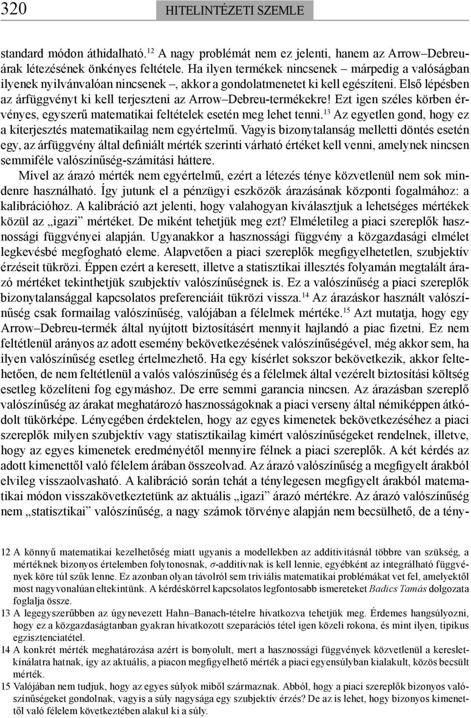 Első lépésben az árfüggvényt ki kell terjeszteni az Arrow Debreu-termékekre! Ezt igen széles körben érvényes, egyszerű matematikai feltételek esetén meg lehet tenni.