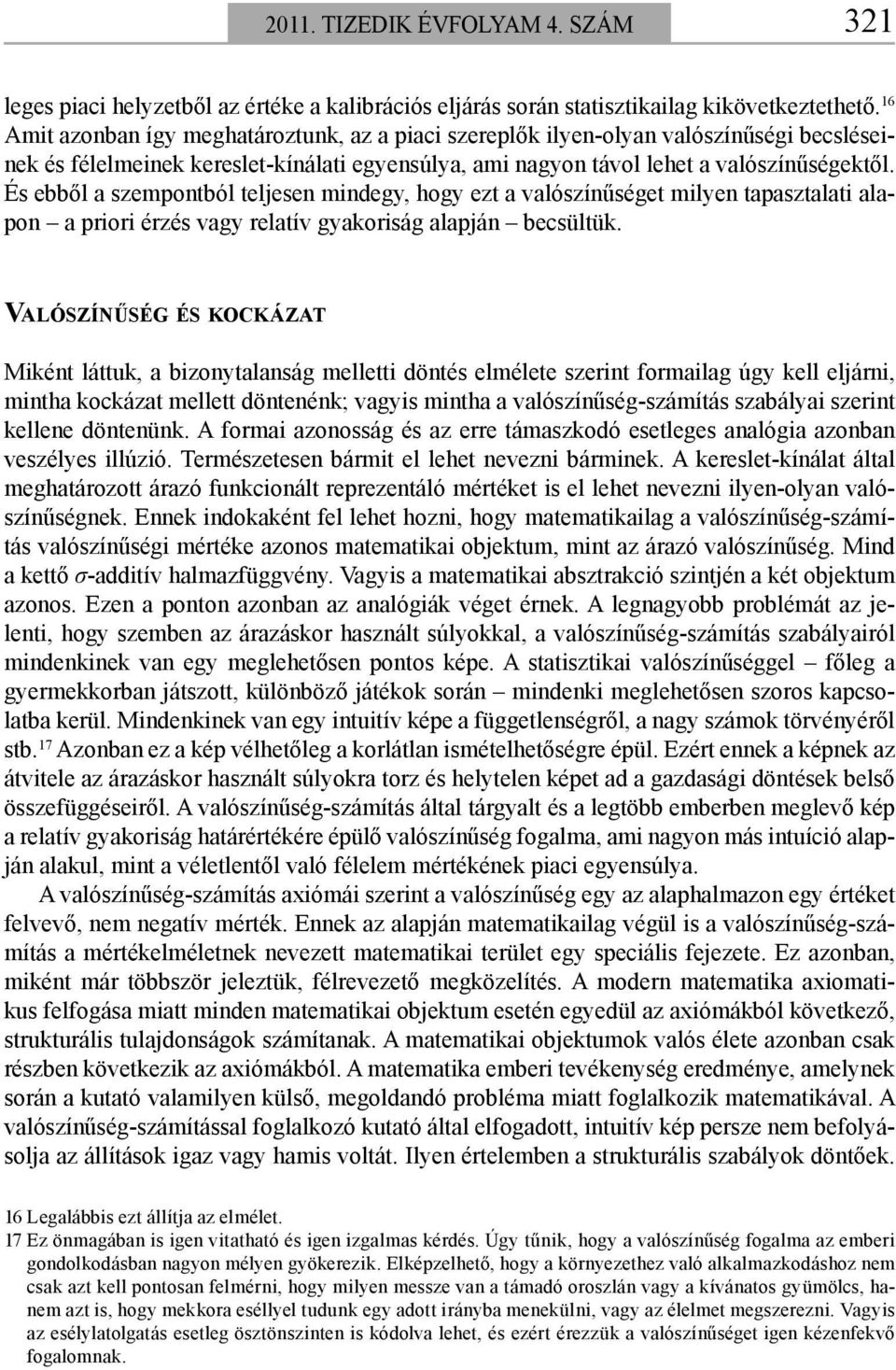 És ebből a szempontból teljesen mindegy, hogy ezt a valószínűséget milyen tapasztalati alapon a priori érzés vagy relatív gyakoriság alapján becsültük.