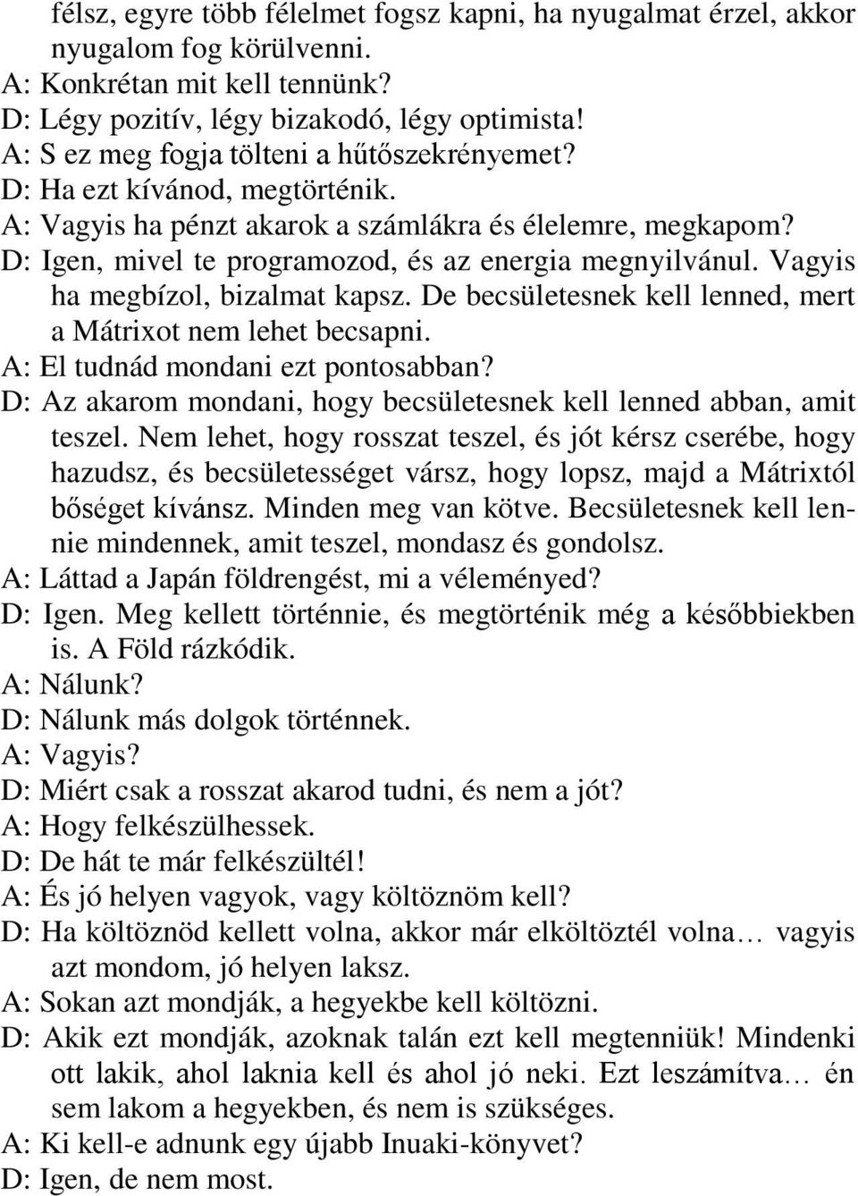 Vagyis ha megbízol, bizalmat kapsz. De becsületesnek kell lenned, mert a Mátrixot nem lehet becsapni. A: El tudnád mondani ezt pontosabban?