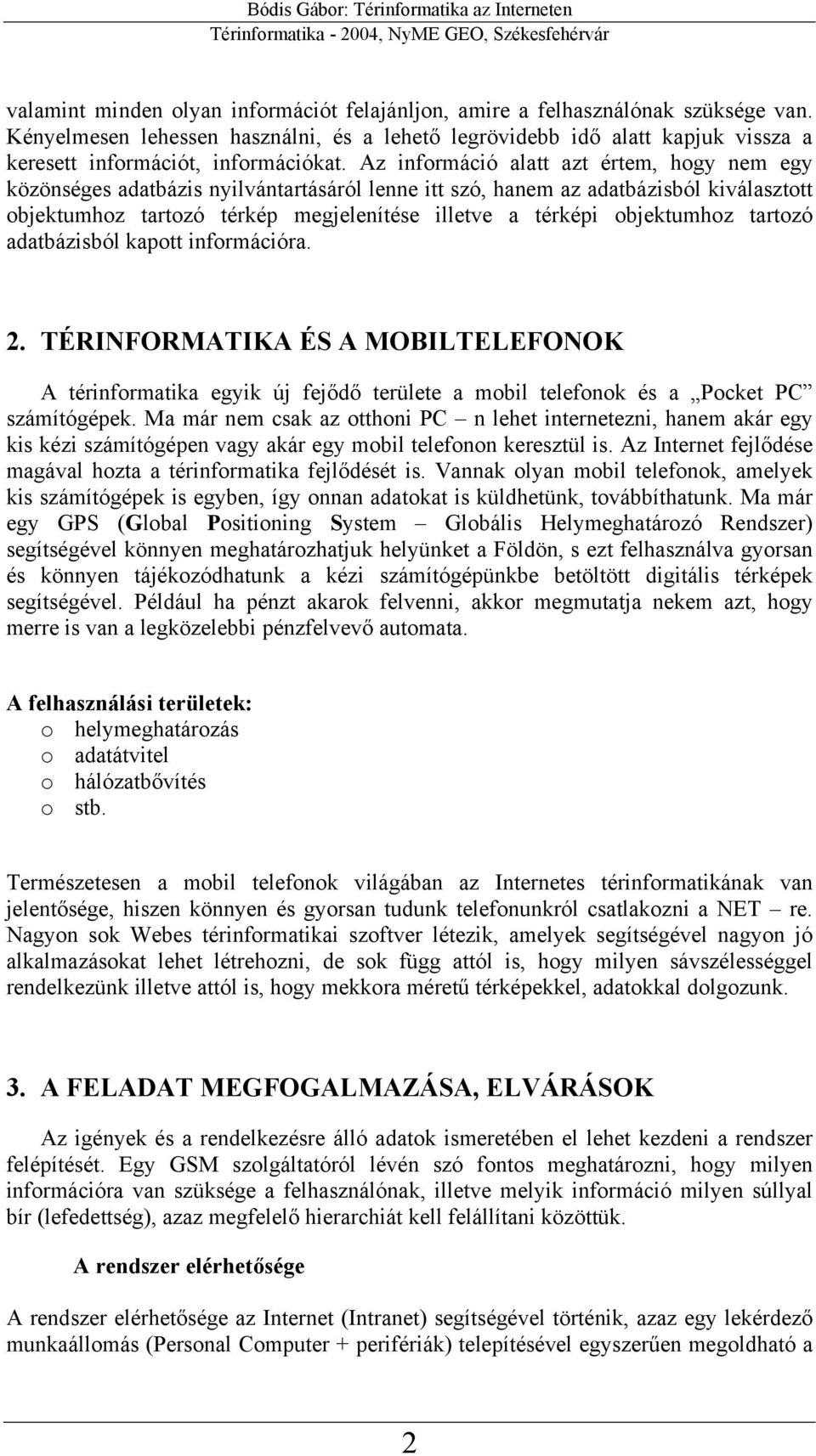 Az információ alatt azt értem, hogy nem egy közönséges adatbázis nyilvántartásáról lenne itt szó, hanem az adatbázisból kiválasztott objektumhoz tartozó térkép megjelenítése illetve a térképi