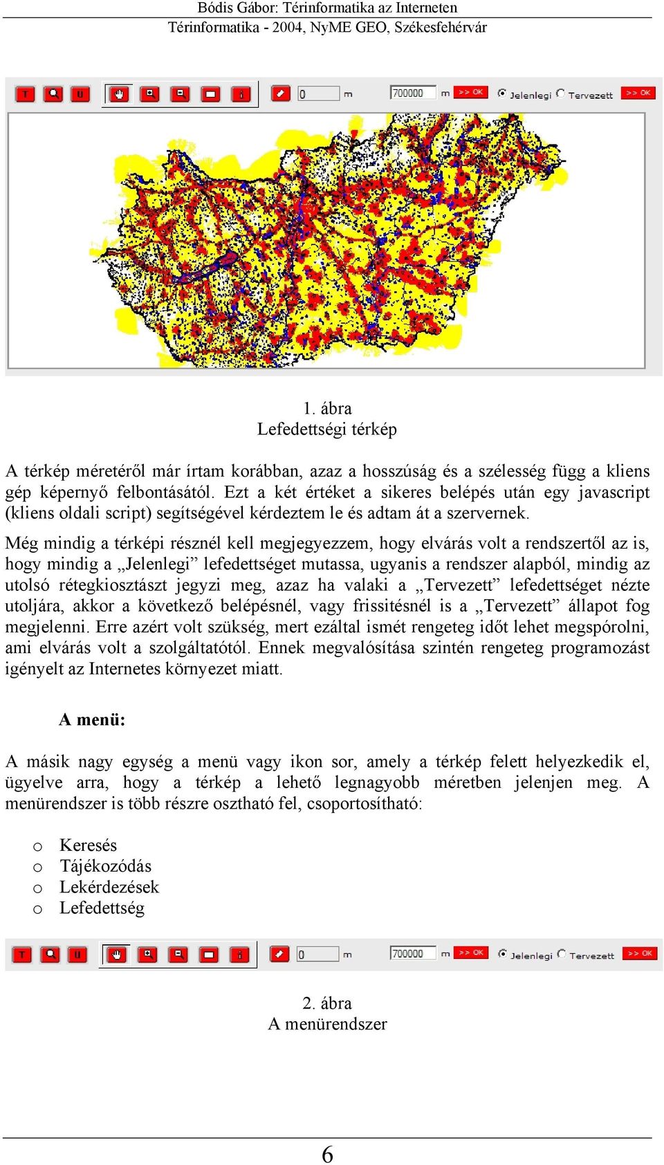 Még mindig a térképi résznél kell megjegyezzem, hogy elvárás volt a rendszertől az is, hogy mindig a Jelenlegi lefedettséget mutassa, ugyanis a rendszer alapból, mindig az utolsó rétegkiosztászt