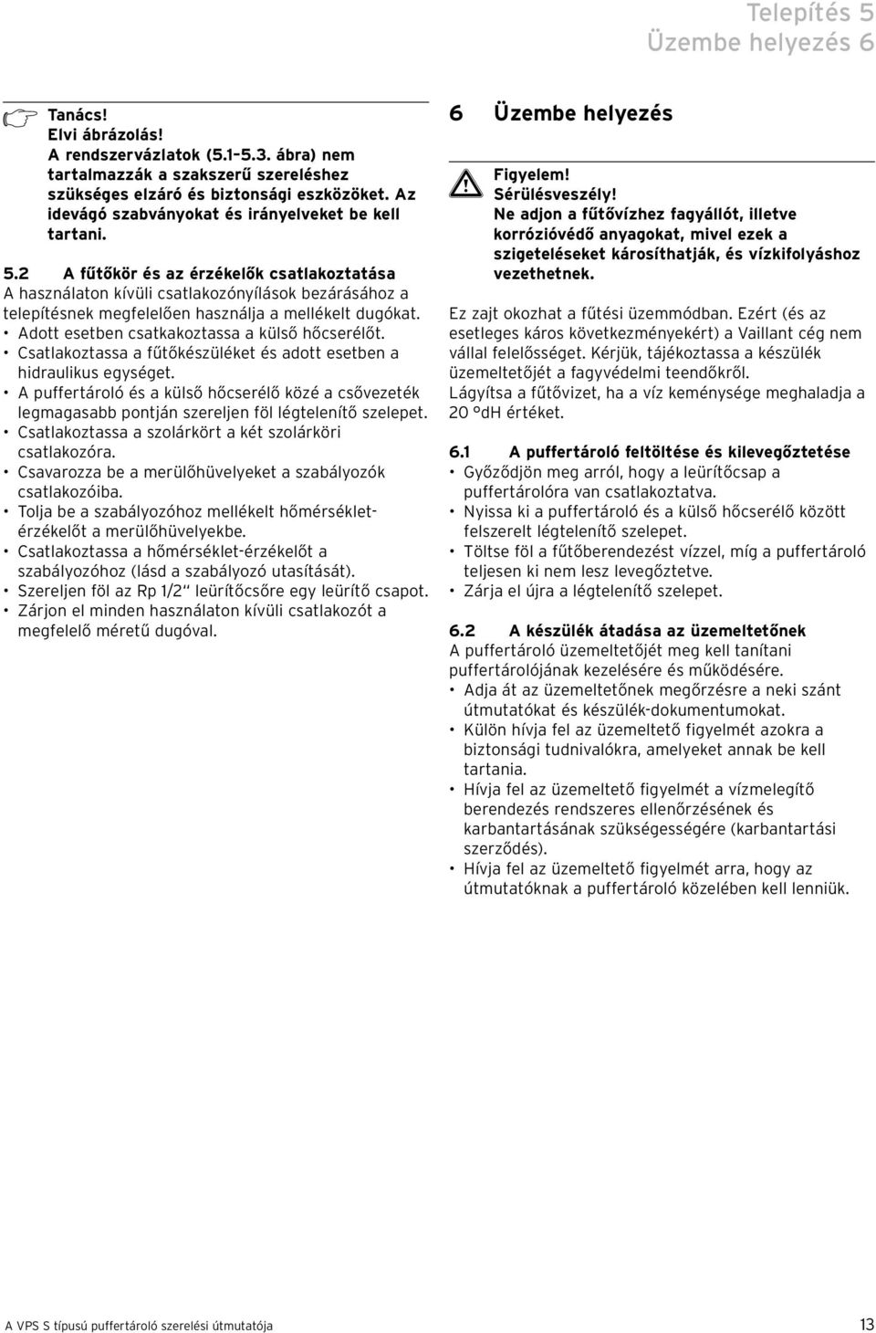 2 A fűtőkör és az érzékelők csatlakoztatása A használaton kívüli csatlakozónyílások bezárásához a telepítésnek megfelelően használja a mellékelt dugókat.