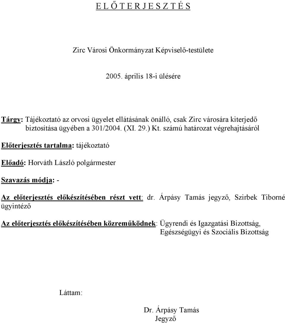 ) Kt. számú határozat végrehajtásáról Előterjesztés tartalma: tájékoztató Előadó: Horváth László polgármester Szavazás módja: - Az előterjesztés