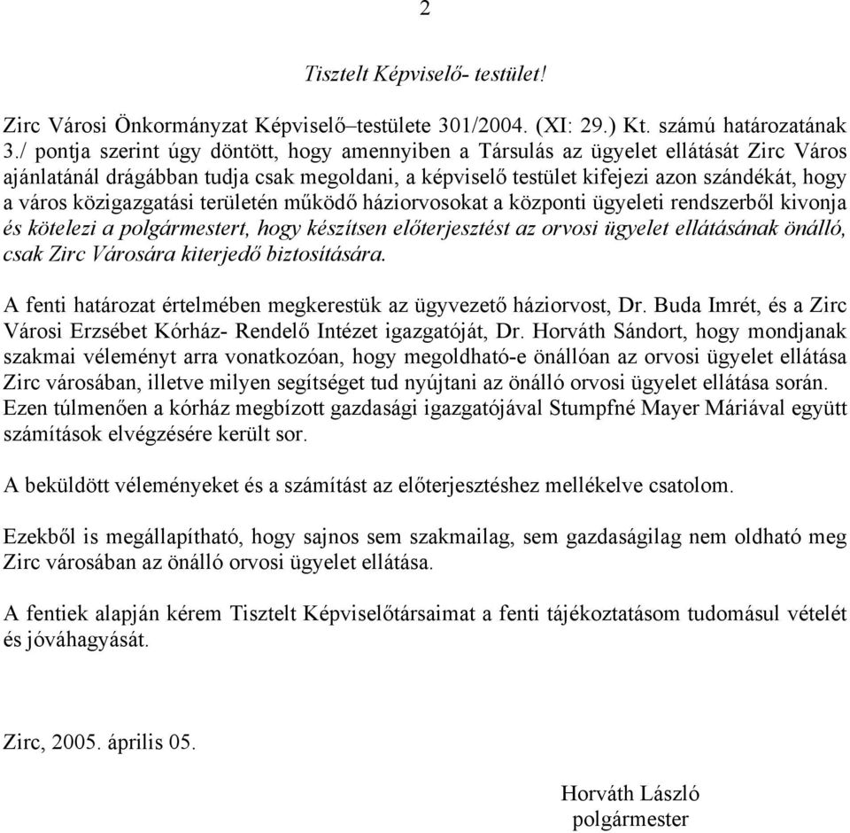 közigazgatási területén működő háziorvosokat a központi ügyeleti rendszerből kivonja és kötelezi a polgármestert, hogy készítsen előterjesztést az orvosi ügyelet ellátásának önálló, csak Zirc