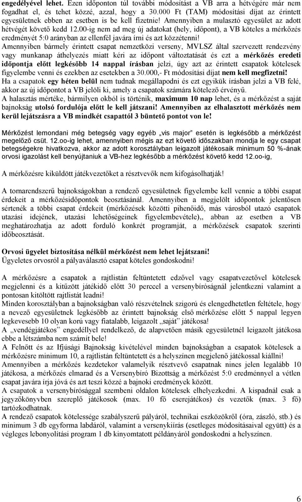 00-ig nem ad meg új adatokat (hely, időpont), a VB köteles a mérkőzés eredményét 5:0 arányban az ellenfél javára írni és azt közzétenni!