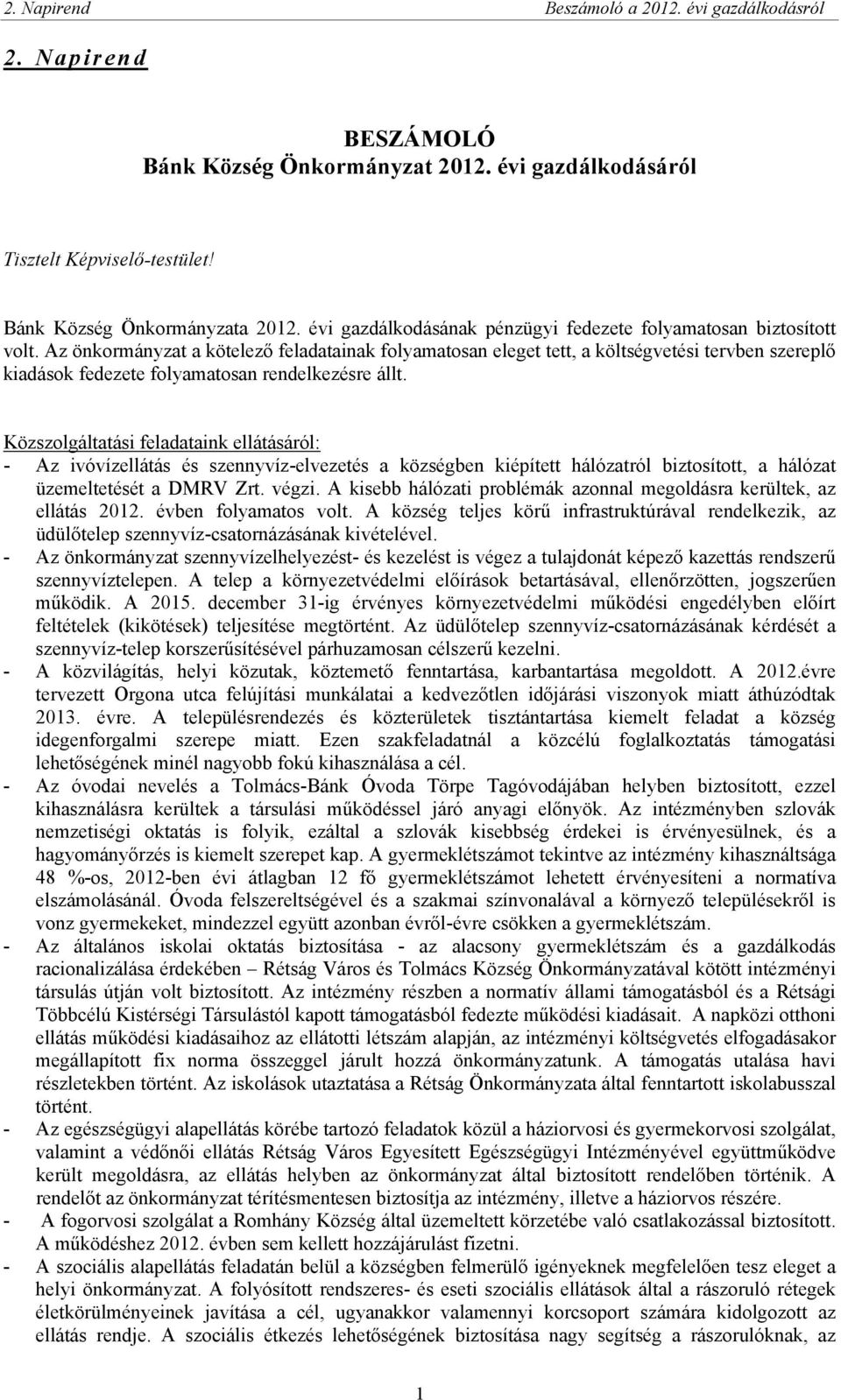 Az önkormányzat a kötelező feladatainak folyamatosan eleget tett, a költségvetési tervben szereplő kiadások fedezete folyamatosan rendelkezésre állt.