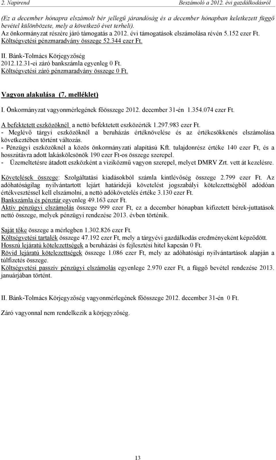 Költségvetési záró pénzmaradvány összege 0 Ft. Vagyon alakulása (7. melléklet) I. Önkormányzat vagyonmérlegének főösszege 2012. december 31-én 1.354.074 ezer Ft.