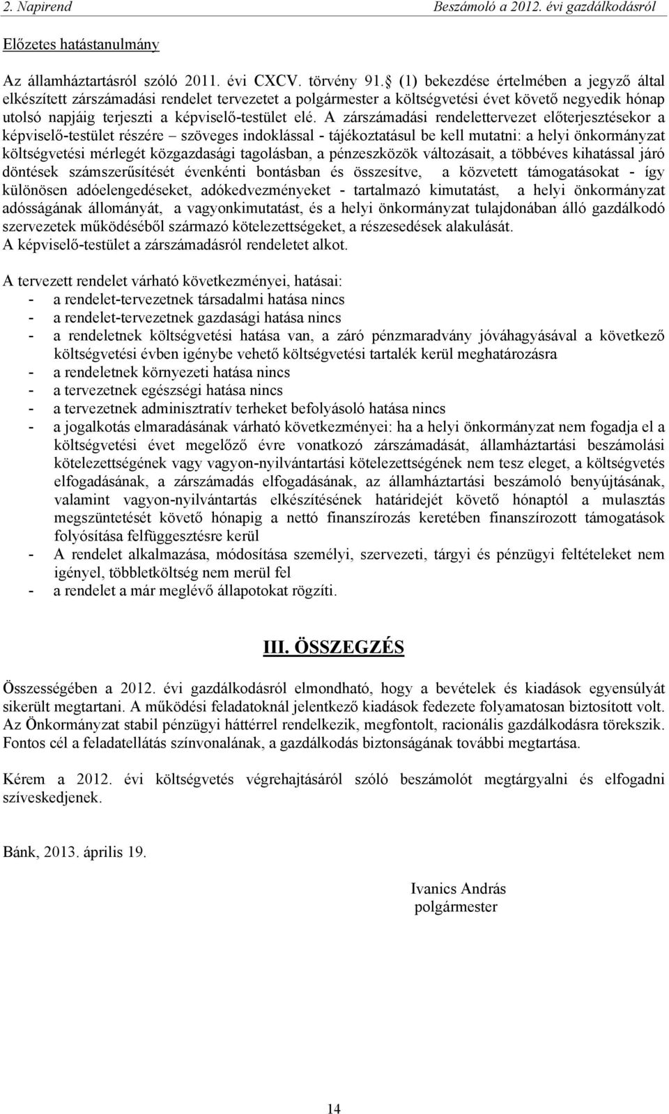 A zárszámadási rendelettervezet előterjesztésekor a képviselő-testület részére szöveges indoklással - tájékoztatásul be kell mutatni: a helyi önkormányzat költségvetési mérlegét közgazdasági