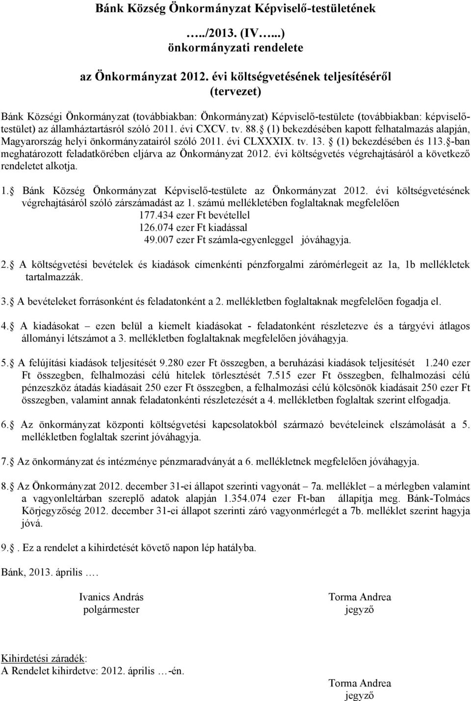 tv. 88. (1) bekezdésében kapott felhatalmazás alapján, Magyarország helyi önkormányzatairól szóló 2011. évi CLXXXIX. tv. 13. (1) bekezdésében és 113.