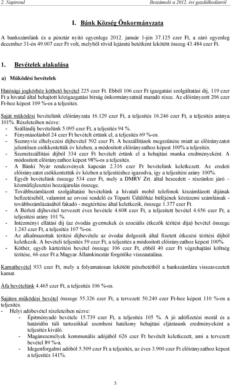 Ebből 106 ezer Ft igazgatási szolgáltatási díj, 119 ezer Ft a hivatal által behajtott közigazgatási bírság önkormányzatnál maradó része. Az előirányzott 206 ezer Ft-hoz képest 109 %-os a teljesítés.