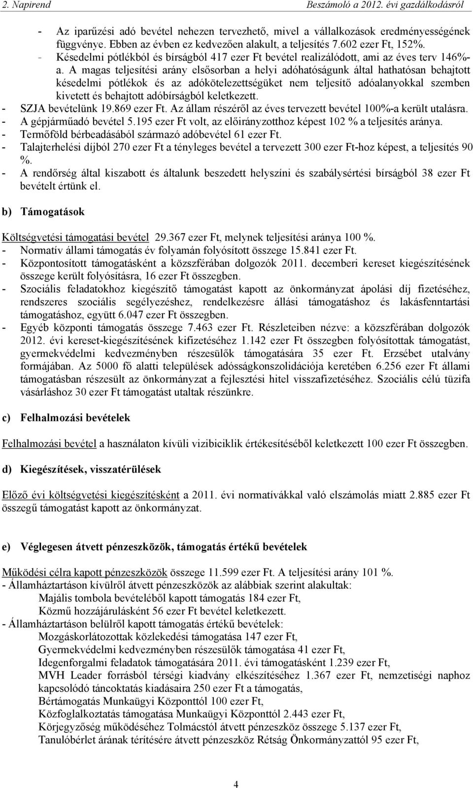 A magas teljesítési arány elsősorban a helyi adóhatóságunk által hathatósan behajtott késedelmi pótlékok és az adókötelezettségüket nem teljesítő adóalanyokkal szemben kivetett és behajtott