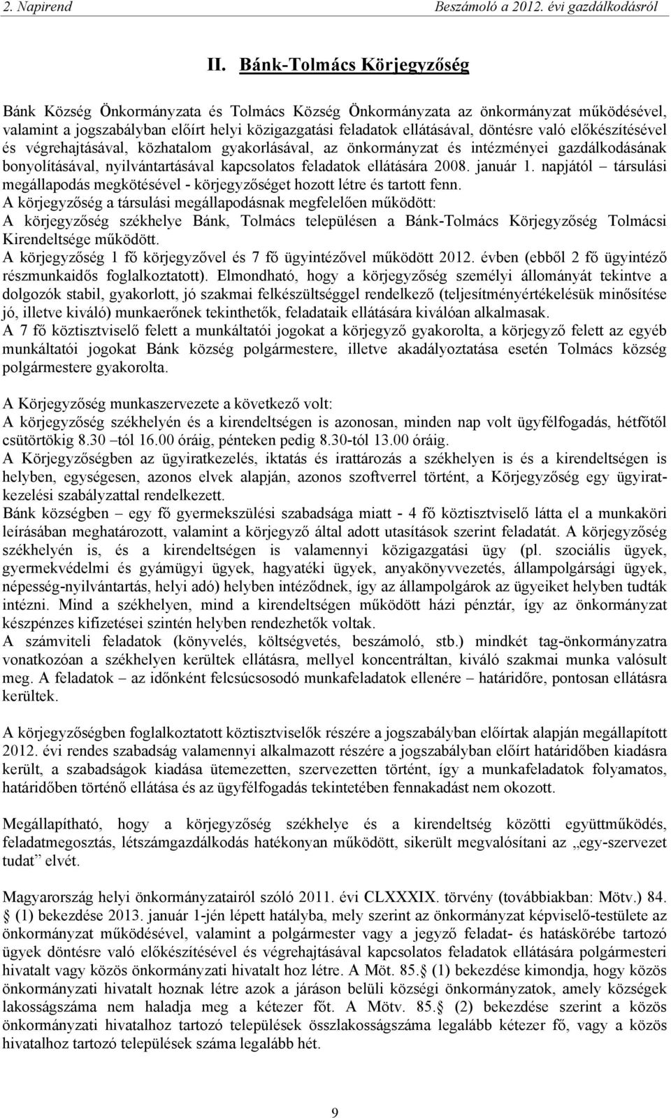 való előkészítésével és végrehajtásával, közhatalom gyakorlásával, az önkormányzat és intézményei gazdálkodásának bonyolításával, nyilvántartásával kapcsolatos feladatok ellátására 2008. január 1.