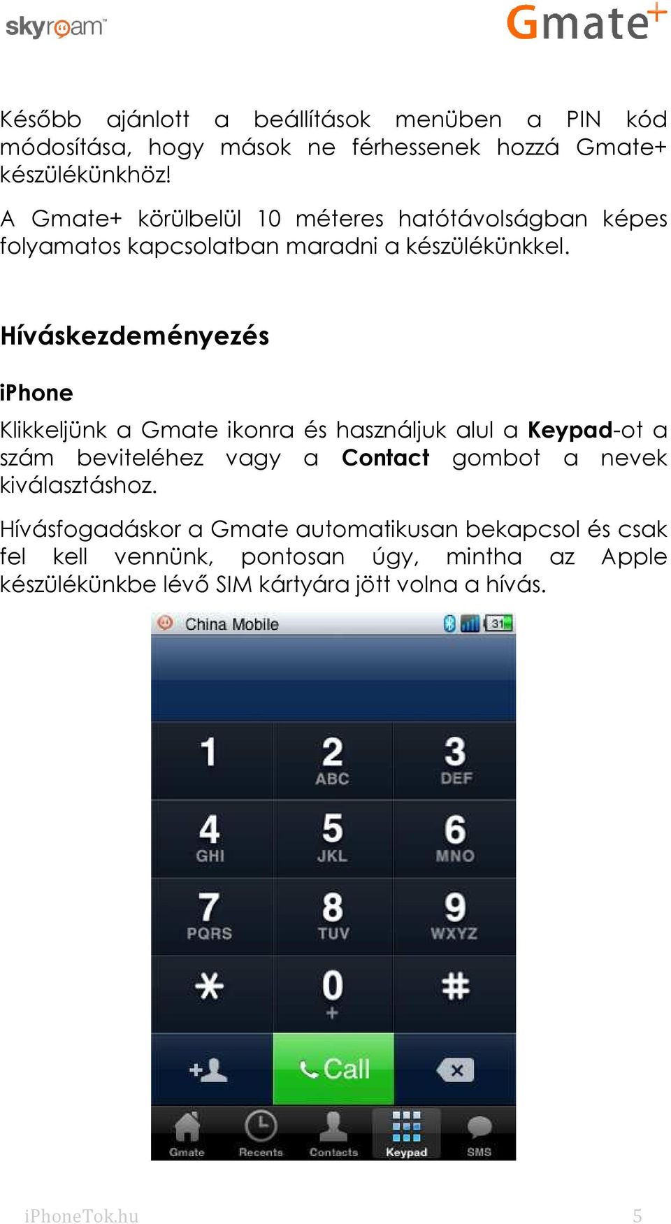 Híváskezdeményezés iphone Klikkeljünk a Gmate ikonra és használjuk alul a Keypad-ot a szám beviteléhez vagy a Contact gombot a nevek