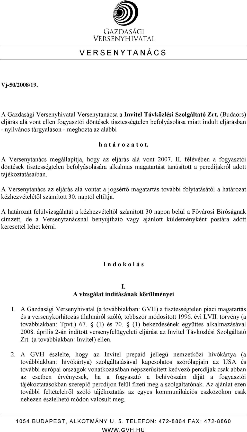 A Versenytanács megállapítja, hogy az eljárás alá vont 2007. II. félévében a fogyasztói döntések tisztességtelen befolyásolására alkalmas magatartást tanúsított a percdíjakról adott tájékoztatásaiban.