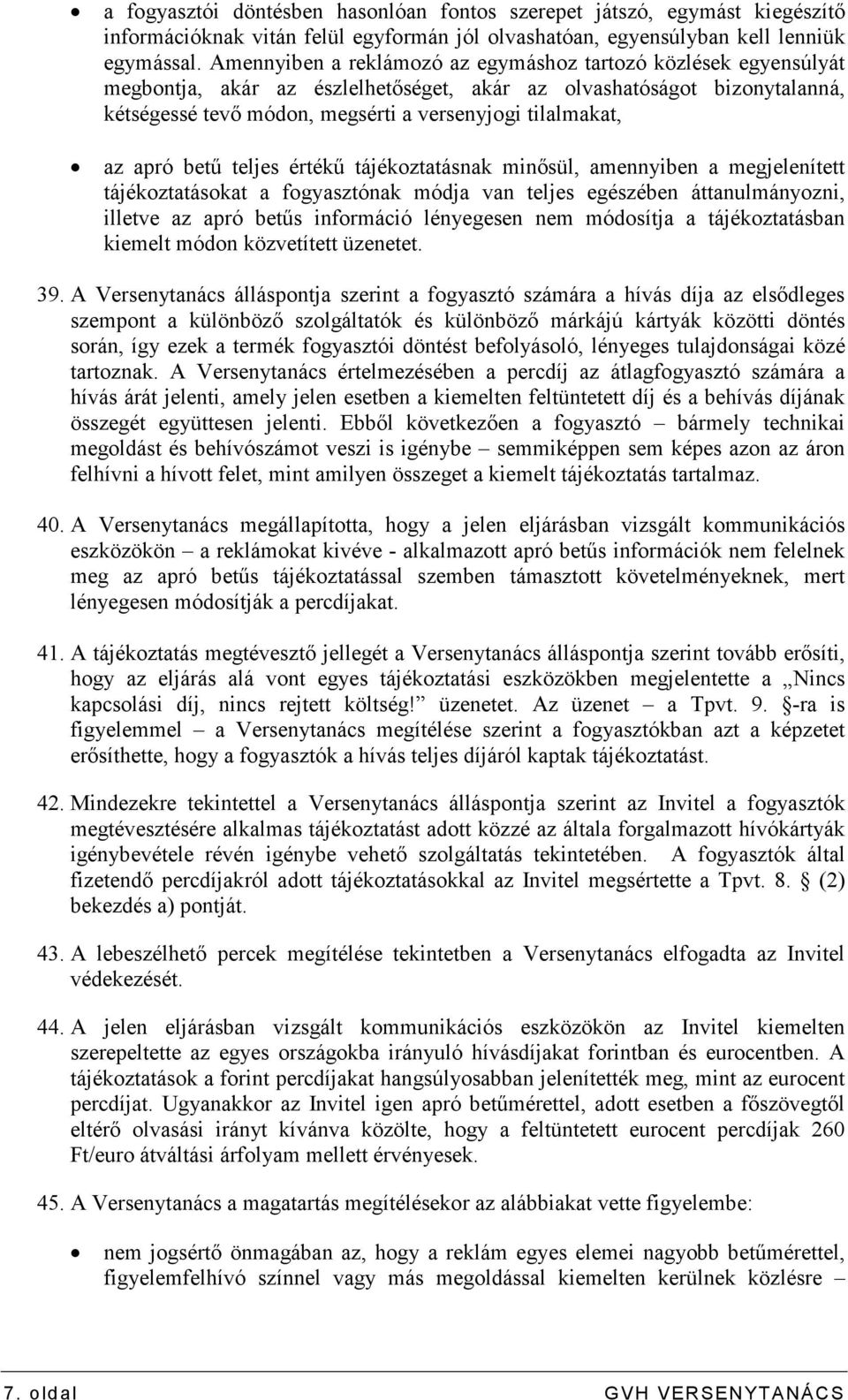 apró bető teljes értékő tájékoztatásnak minısül, amennyiben a megjelenített tájékoztatásokat a fogyasztónak módja van teljes egészében áttanulmányozni, illetve az apró betős információ lényegesen nem